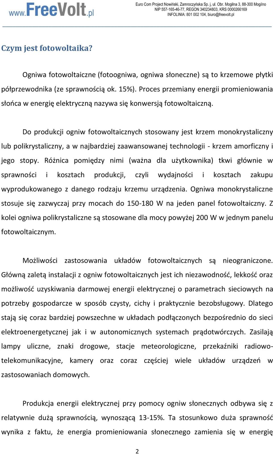 Do produkcji ogniw fotowoltaicznych stosowany jest krzem monokrystaliczny lub polikrystaliczny, a w najbardziej zaawansowanej technologii - krzem amorficzny i jego stopy.