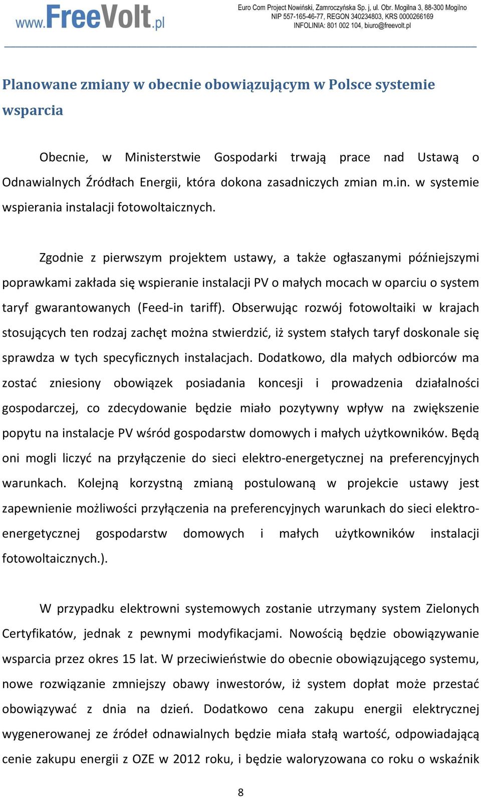 Obserwując rozwój fotowoltaiki w krajach stosujących ten rodzaj zachęt można stwierdzić, iż system stałych taryf doskonale się sprawdza w tych specyficznych instalacjach.