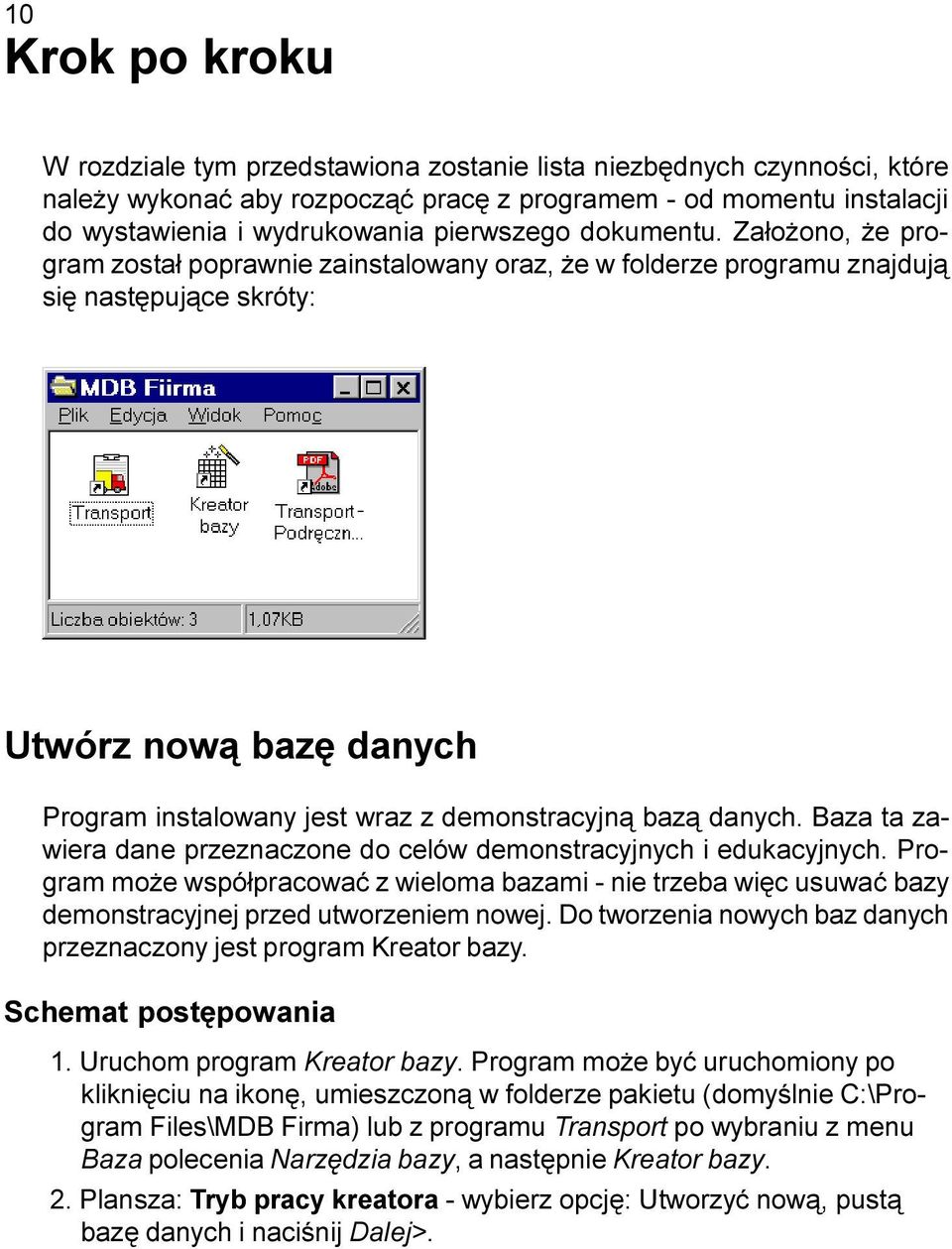 Za³o ono, e program zosta³ poprawnie zainstalowany oraz, e w folderze programu znajduj¹ siê nastêpuj¹ce skróty: Utwórz now¹ bazê danych Program instalowany jest wraz z demonstracyjn¹ baz¹ danych.