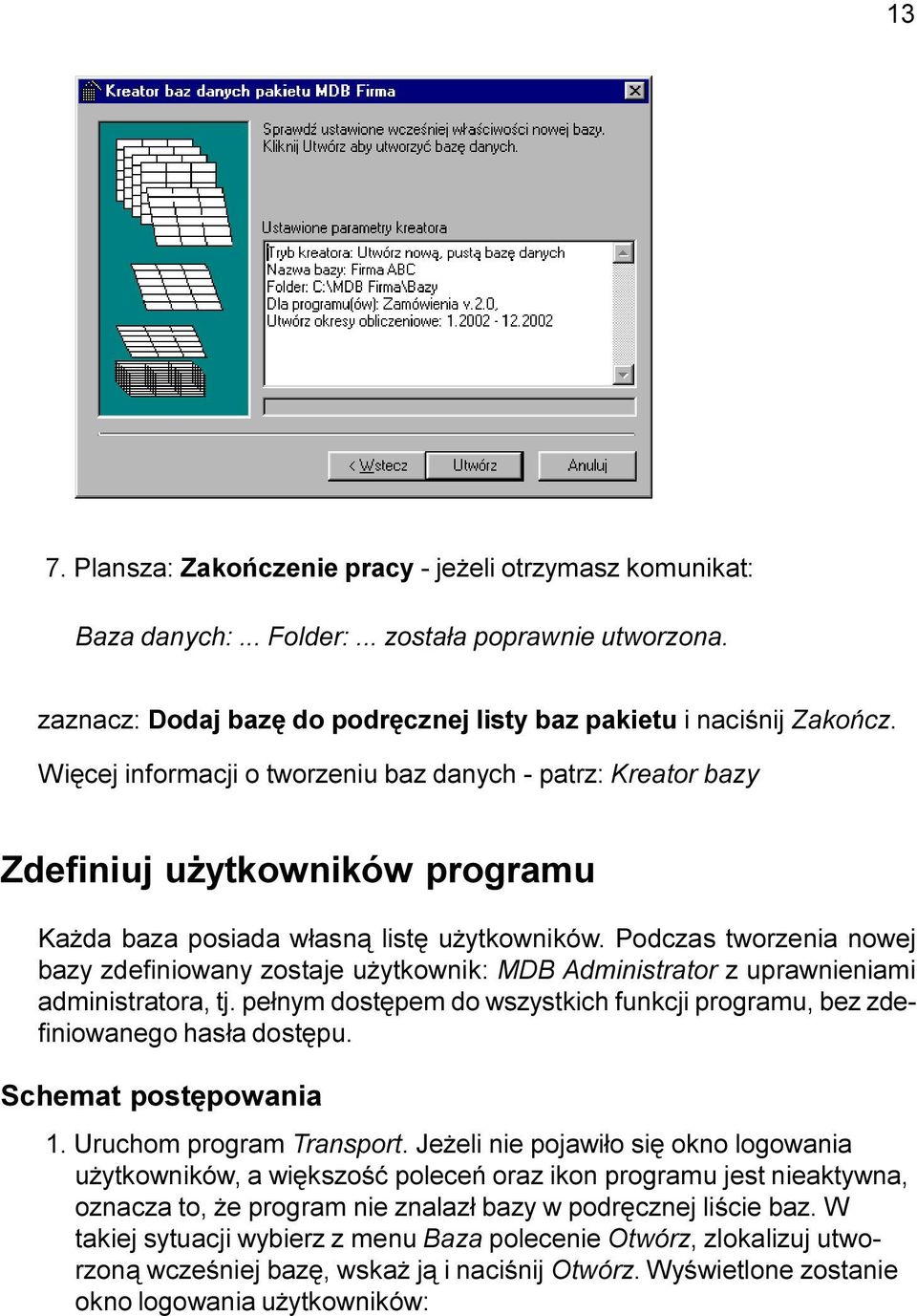 Podczas tworzenia nowej bazy zdefiniowany zostaje u ytkownik: MDB Administrator z uprawnieniami administratora, tj. pe³nym dostêpem do wszystkich funkcji programu, bez zdefiniowanego has³a dostêpu.