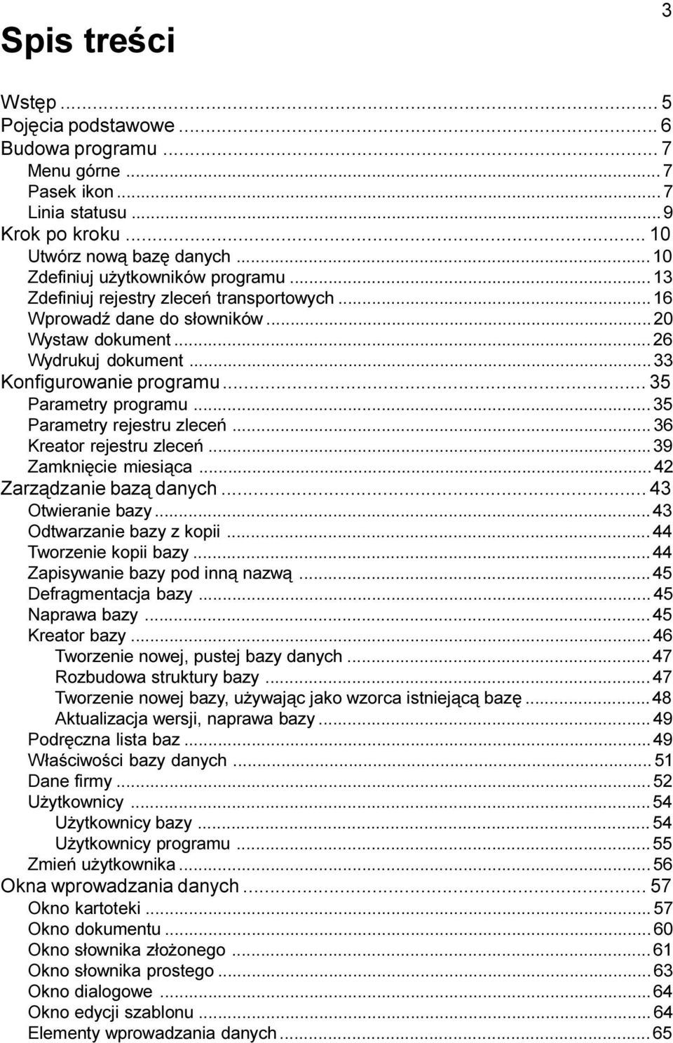 .. 35 Parametry rejestru zleceñ... 36 Kreator rejestru zleceñ...39 Zamkniêcie miesi¹ca... 42 Zarz¹dzanie baz¹ danych... 43 Otwieranie bazy...43 Odtwarzanie bazy z kopii... 44 Tworzenie kopii bazy.