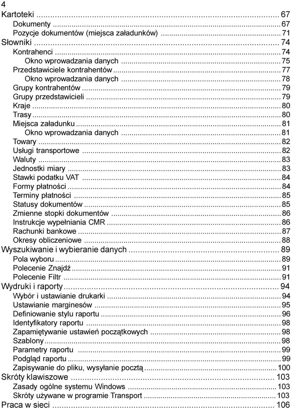 ..83 Stawki podatku VAT...84 Formy p³atnoœci...84 Terminy p³atnoœci... 85 Statusy dokumentów... 85 Zmienne stopki dokumentów... 86 Instrukcje wype³niania CMR...86 Rachunki bankowe.