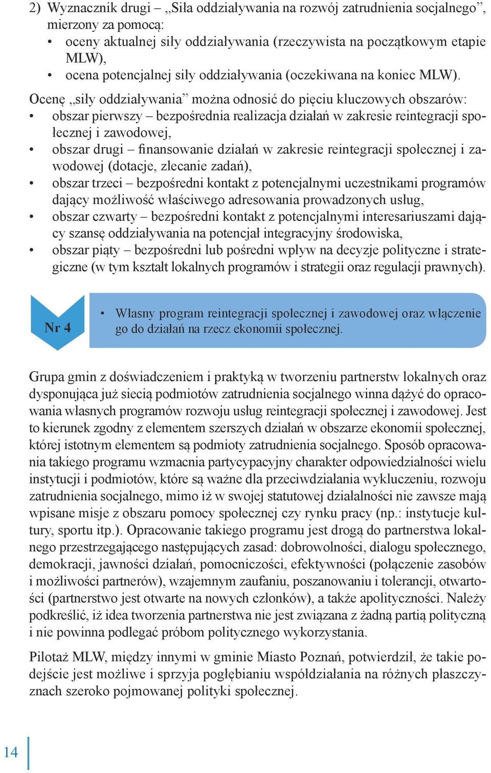 Ocenę siły oddziaływania można odnosić do pięciu kluczowych obszarów: obszar pierwszy bezpośrednia realizacja działań w zakresie reintegracji społecznej i zawodowej, obszar drugi finansowanie działań