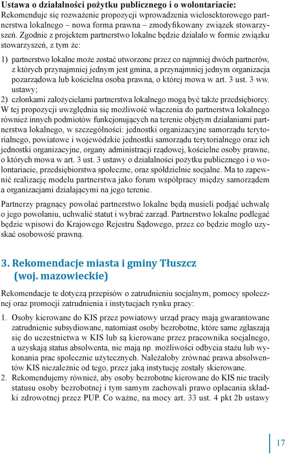 Zgodnie z projektem partnerstwo lokalne będzie działało w formie związku stowarzyszeń, z tym że: 1) partnerstwo lokalne może zostać utworzone przez co najmniej dwóch partnerów, z których przynajmniej