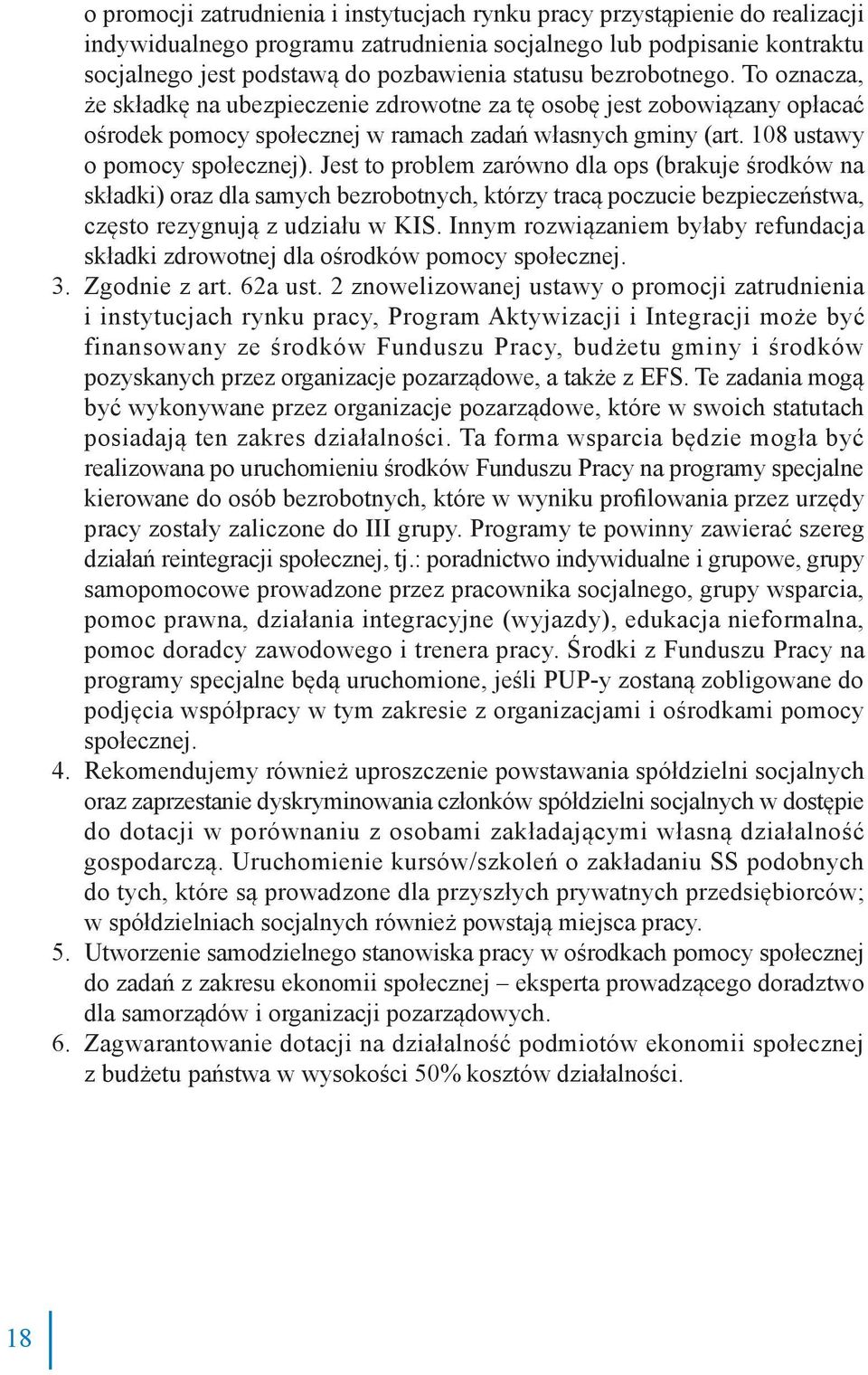 108 ustawy o pomocy społecznej). Jest to problem zarówno dla ops (brakuje środków na składki) oraz dla samych bezrobotnych, którzy tracą poczucie bezpieczeństwa, często rezygnują z udziału w KIS.