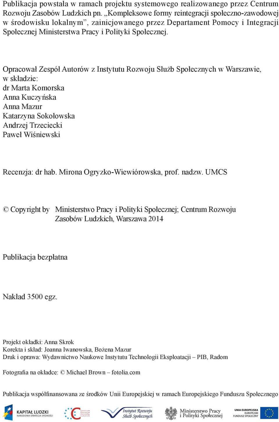 Opracował Zespół Autorów z Instytutu Rozwoju Służb Społecznych w Warszawie, w składzie: dr Marta Komorska Anna Kuczyńska Anna Mazur Katarzyna Sokołowska Andrzej Trzeciecki Paweł Wiśniewski Recenzja: