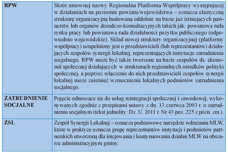 Skład nowej struktury organizacyjnej (platformy współpracy) uzupełniony jest o przedstawicieli (lub reprezentantów) działających zespołów synergii lokalnej, reprezentujących instytucje zatrudnienia