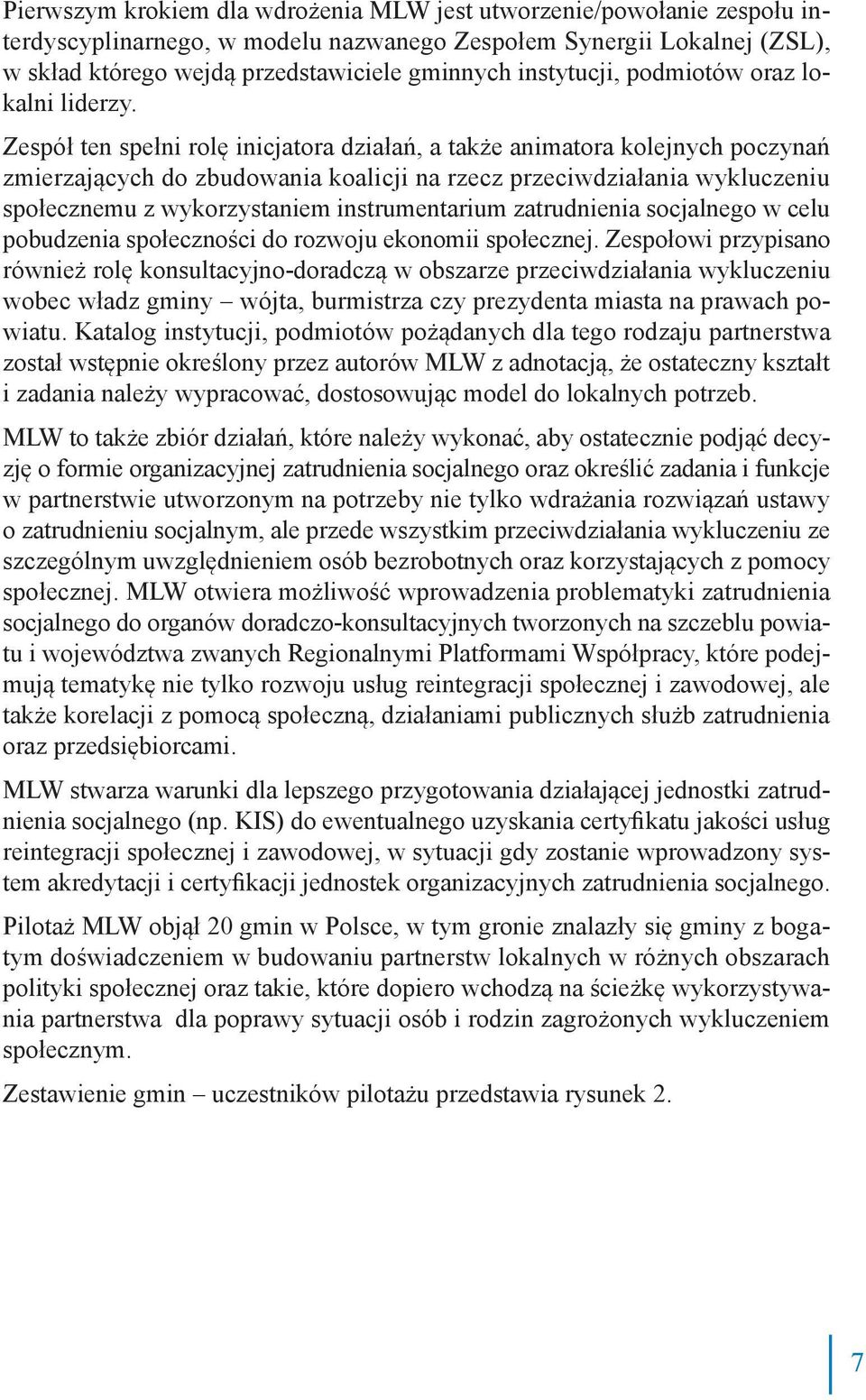 Zespół ten spełni rolę inicjatora działań, a także animatora kolejnych poczynań zmierzających do zbudowania koalicji na rzecz przeciwdziałania wykluczeniu społecznemu z wykorzystaniem instrumentarium
