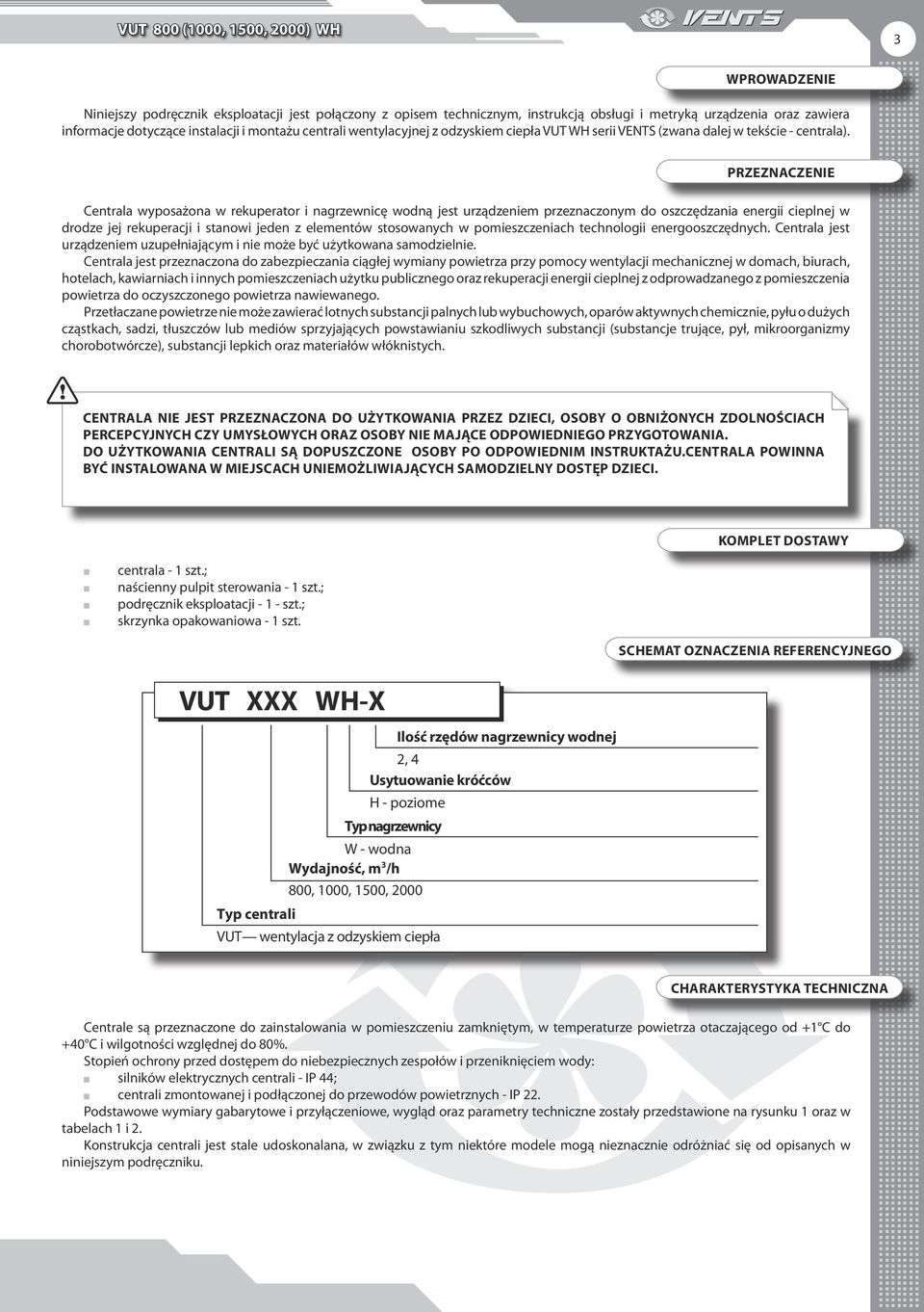 PRZEZNACZENIE Centrala wyposażona w rekuperator i nagrzewnicę wodną jest urządzeniem przeznaczonym do oszczędzania energii cieplnej w drodze jej rekuperacji i stanowi jeden z elementów stosowanych w