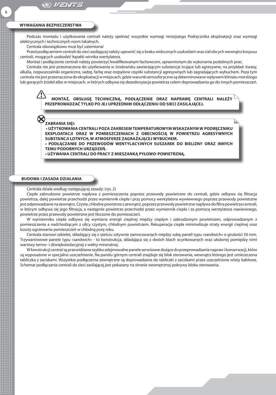 Przed podłączeniem centrali do sieci zasilającej należy upewnić się o braku widocznych uszkodzeń oraz ciał obcych wewnątrz korpusu centrali, mogących uszkodzić łopatki wirnika wentylatora.