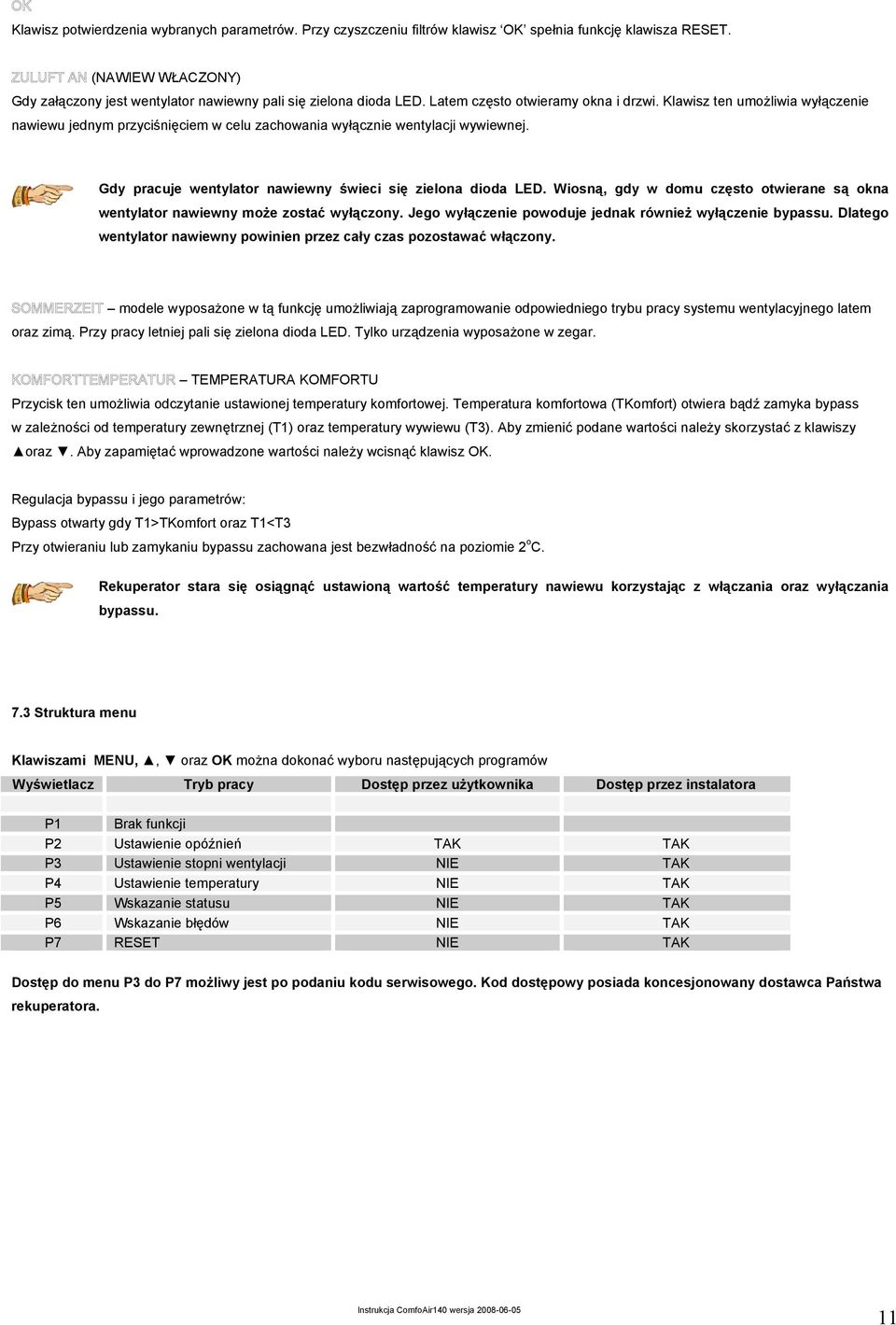 Gdy pracuje wentylator nawiewny świeci się zielona dioda LED. Wiosną, gdy w domu często otwierane są okna wentylator nawiewny może zostać wyłączony.