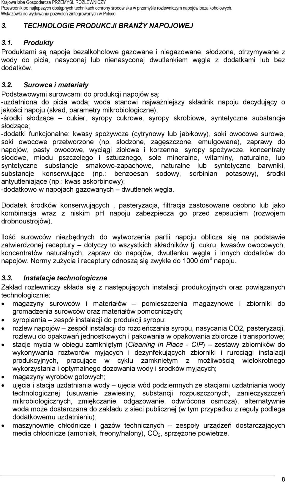 Surowce i materiały Podstawowymi surowcami do produkcji napojów są: -uzdatniona do picia woda; woda stanowi najważniejszy składnik napoju decydujący o jakości napoju (skład, parametry