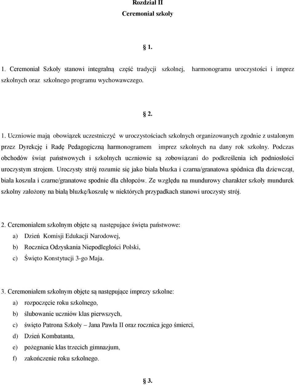 Uczniowie mają obowiązek uczestniczyć w uroczystościach szkolnych organizowanych zgodnie z ustalonym przez Dyrekcję i Radę Pedagogiczną harmonogramem imprez szkolnych na dany rok szkolny.