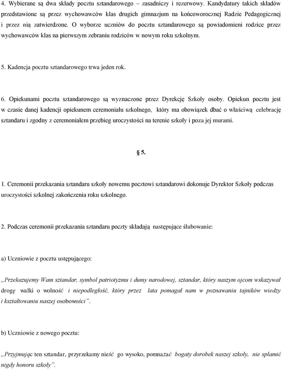 O wyborze uczniów do pocztu sztandarowego są powiadomieni rodzice przez wychowawców klas na pierwszym zebraniu rodziców w nowym roku szkolnym. 5. Kadencja pocztu sztandarowego trwa jeden rok. 6.