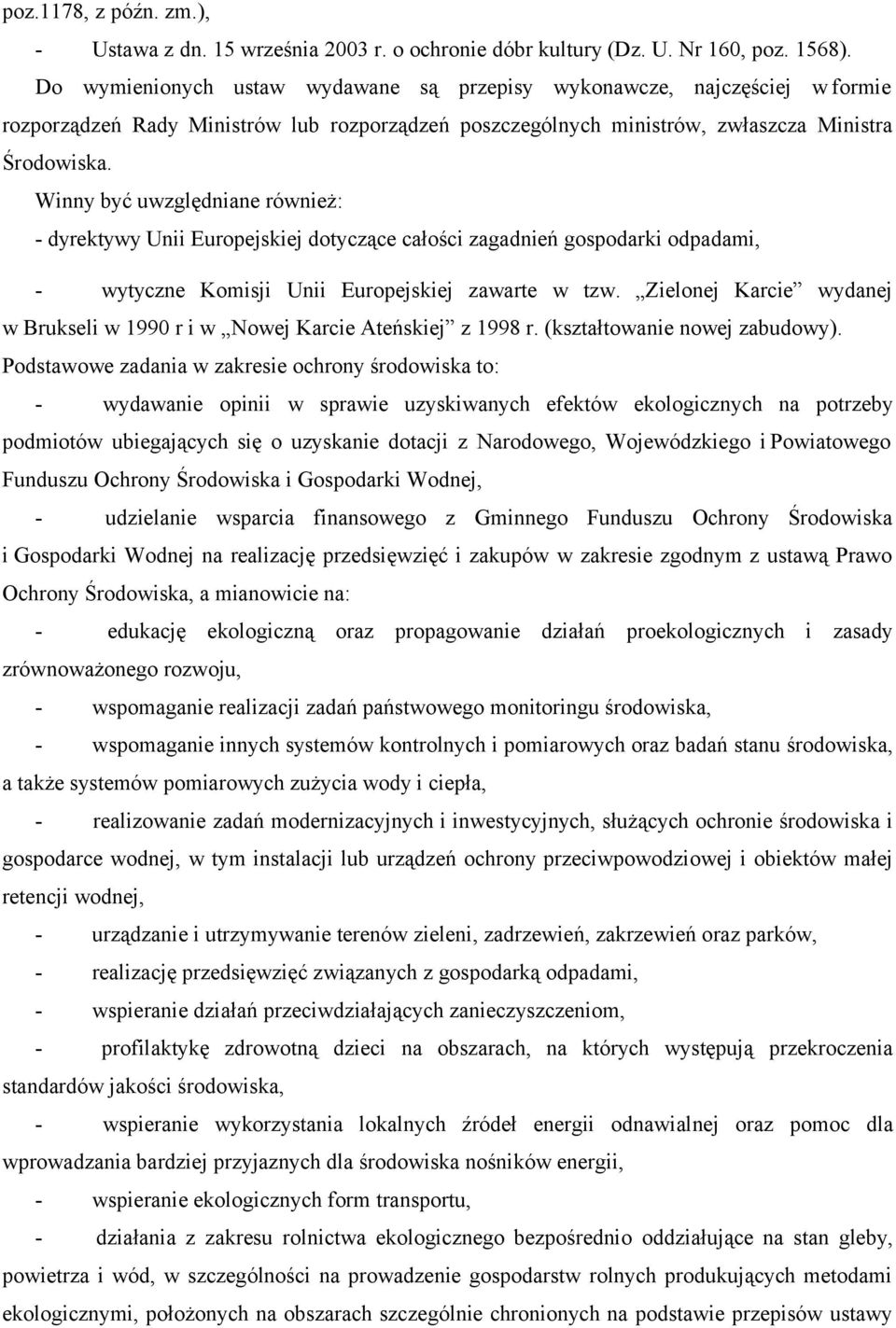 Winny być uwzględniane również: - dyrektywy Unii Europejskiej dotyczące całości zagadnień gospodarki odpadami, - wytyczne Komisji Unii Europejskiej zawarte w tzw.