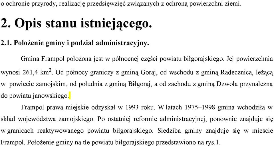 Od północy graniczy z gminą Goraj, od wschodu z gminą Radecznica, leżącą w powiecie zamojskim, od południa z gminą Biłgoraj, a od zachodu z gminą Dzwola przynależną do powiatu janowskiego.