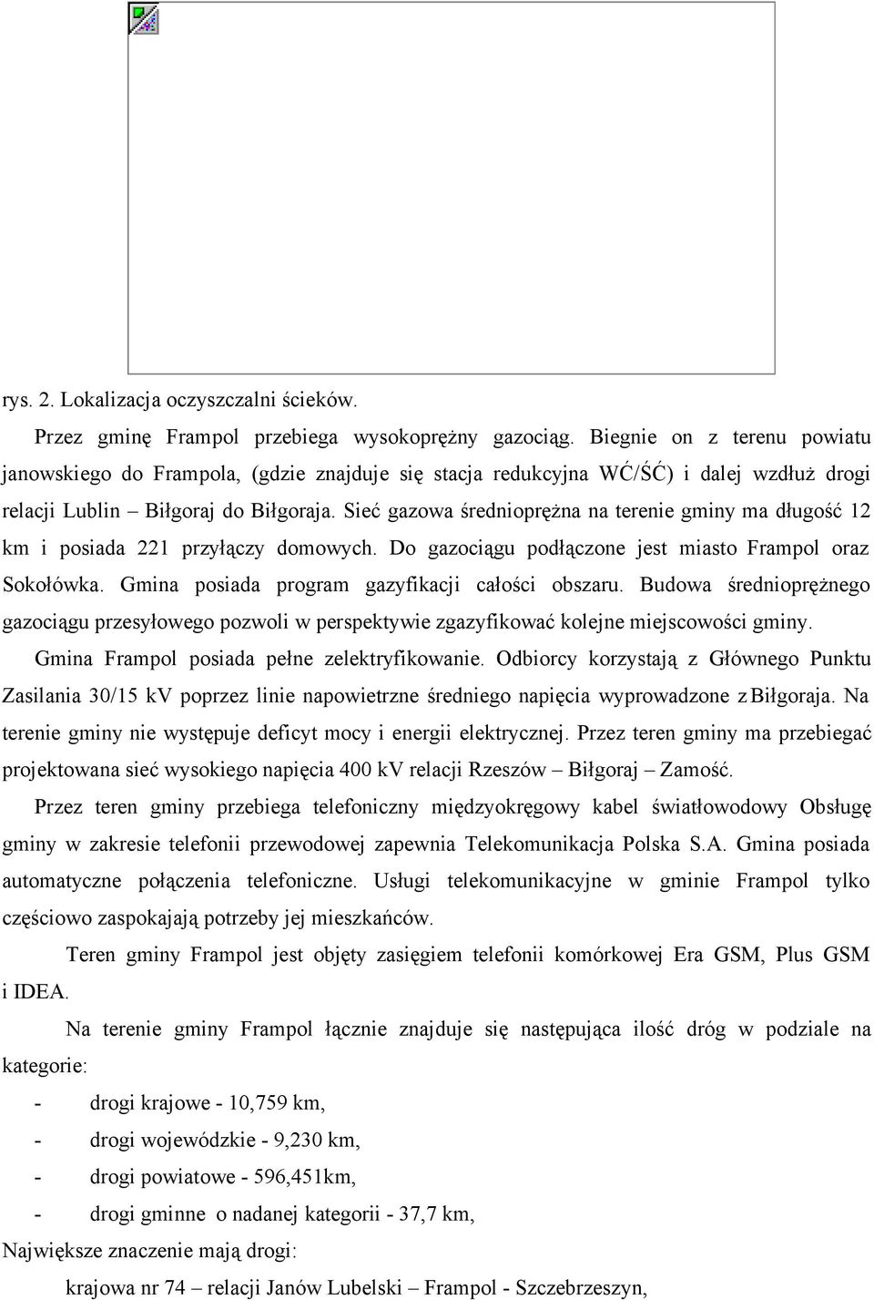 Sieć gazowa średnioprężna na terenie gminy ma długość 12 km i posiada 221 przyłączy domowych. Do gazociągu podłączone jest miasto Frampol oraz Sokołówka.