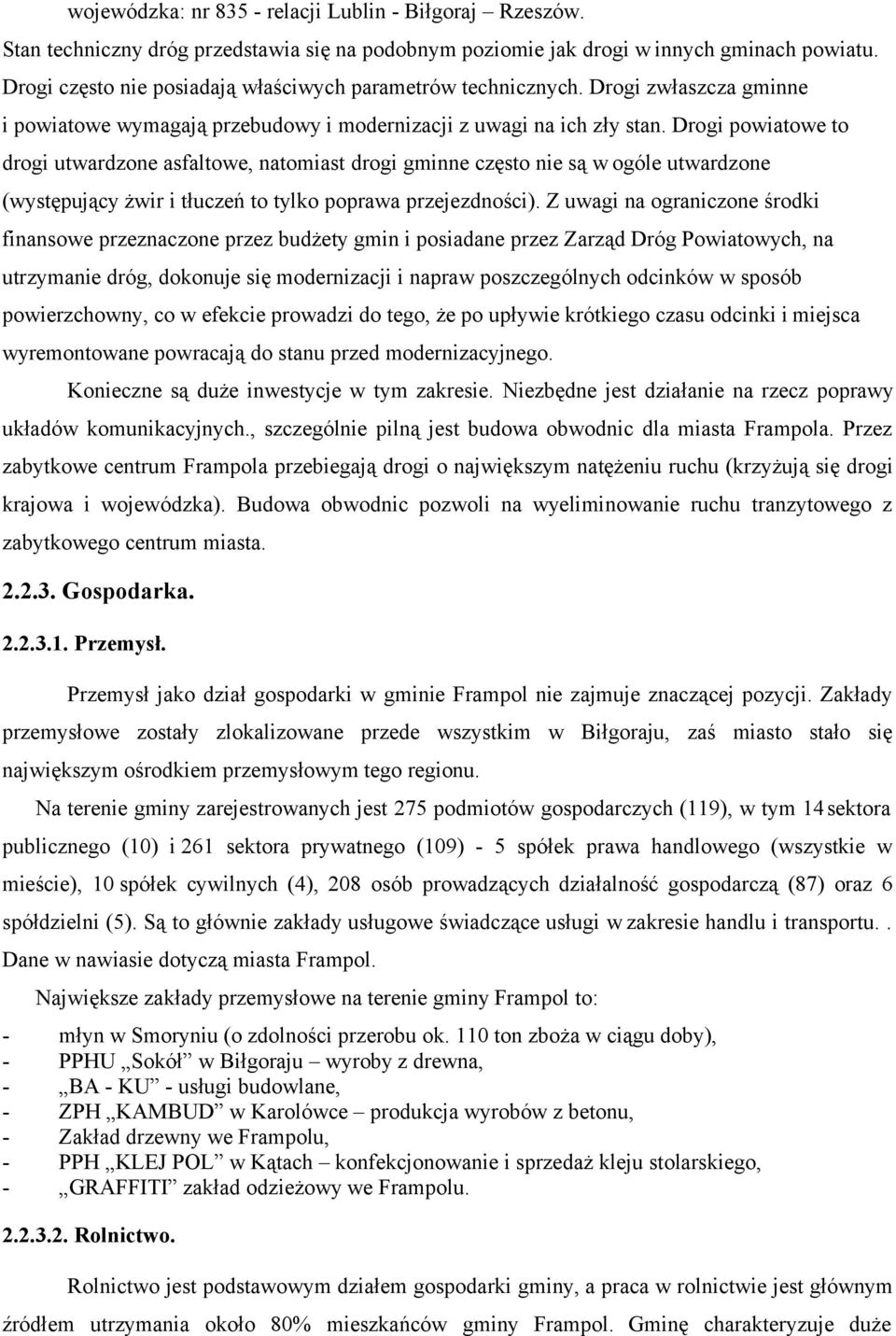 Drogi powiatowe to drogi utwardzone asfaltowe, natomiast drogi gminne często nie są w ogóle utwardzone (występujący żwir i tłuczeń to tylko poprawa przejezdności).