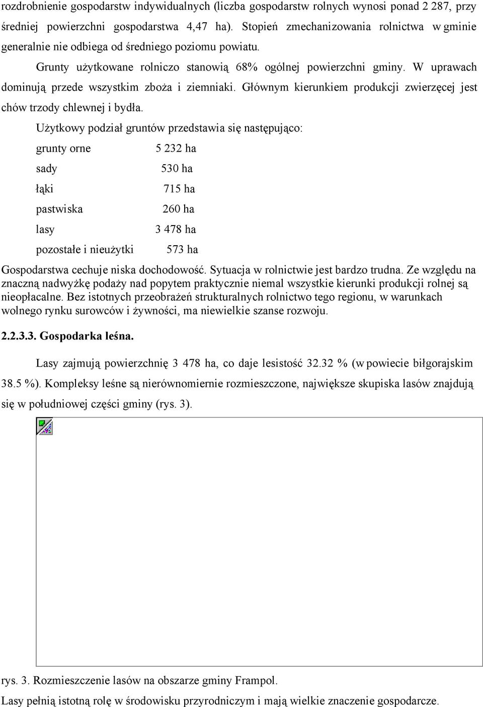 W uprawach dominują przede wszystkim zboża i ziemniaki. Głównym kierunkiem produkcji zwierzęcej jest chów trzody chlewnej i bydła.