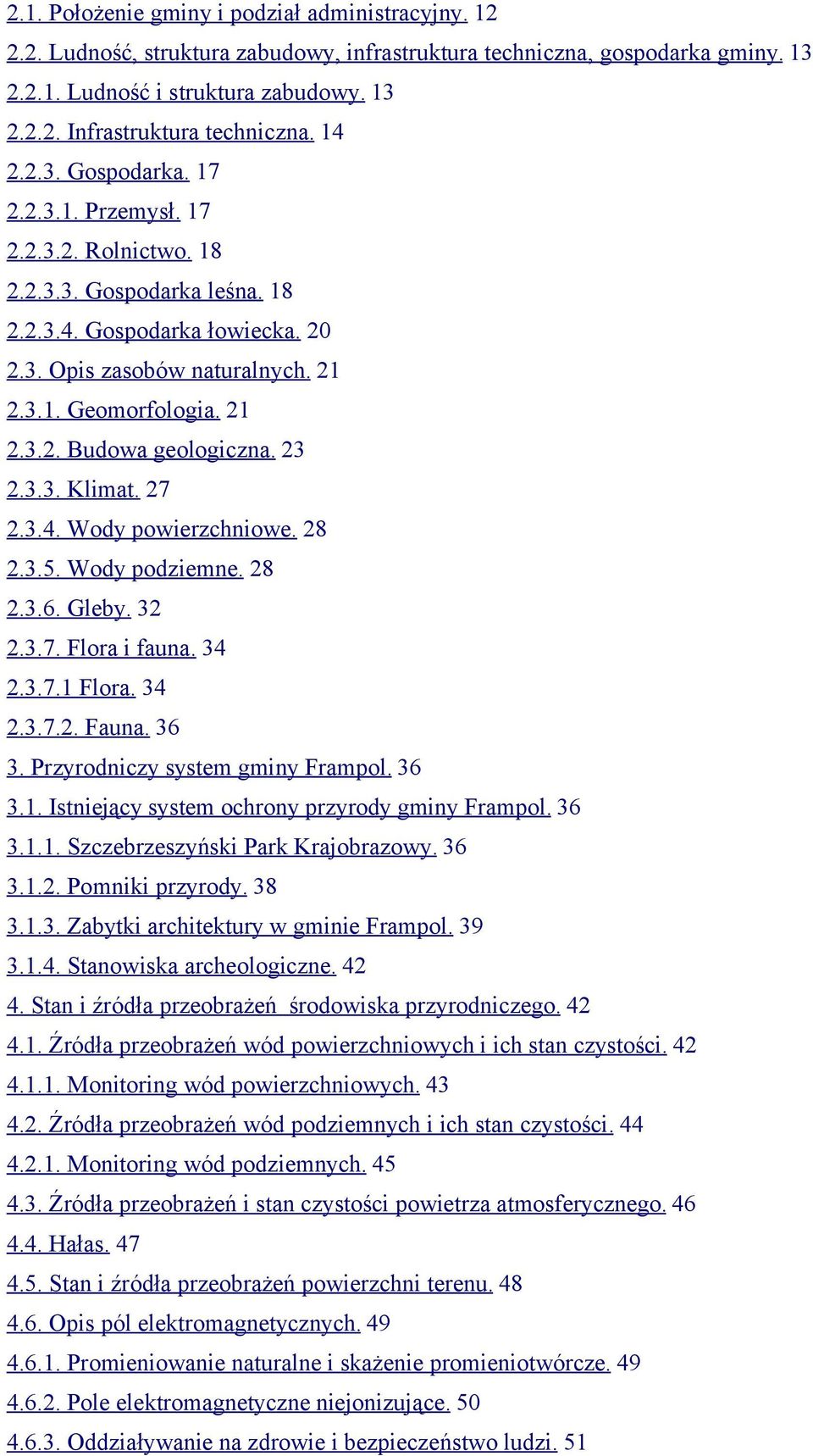 23 2.3.3. Klimat. 27 2.3.4. Wody powierzchniowe. 28 2.3.5. Wody podziemne. 28 2.3.6. Gleby. 32 2.3.7. Flora i fauna. 34 2.3.7.1 Flora. 34 2.3.7.2. Fauna. 36 3. Przyrodniczy system gminy Frampol. 36 3.1. Istniejący system ochrony przyrody gminy Frampol.