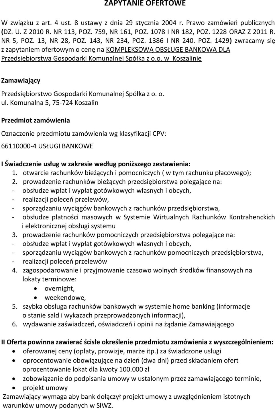 o. ul. Komunalna 5, 75-724 Koszalin Przedmiot zamówienia Oznaczenie przedmiotu zamówienia wg klasyfikacji CPV: 660000-4 USŁUGI BANKOWE I Świadczenie usług w zakresie według poniższego zestawienia:.