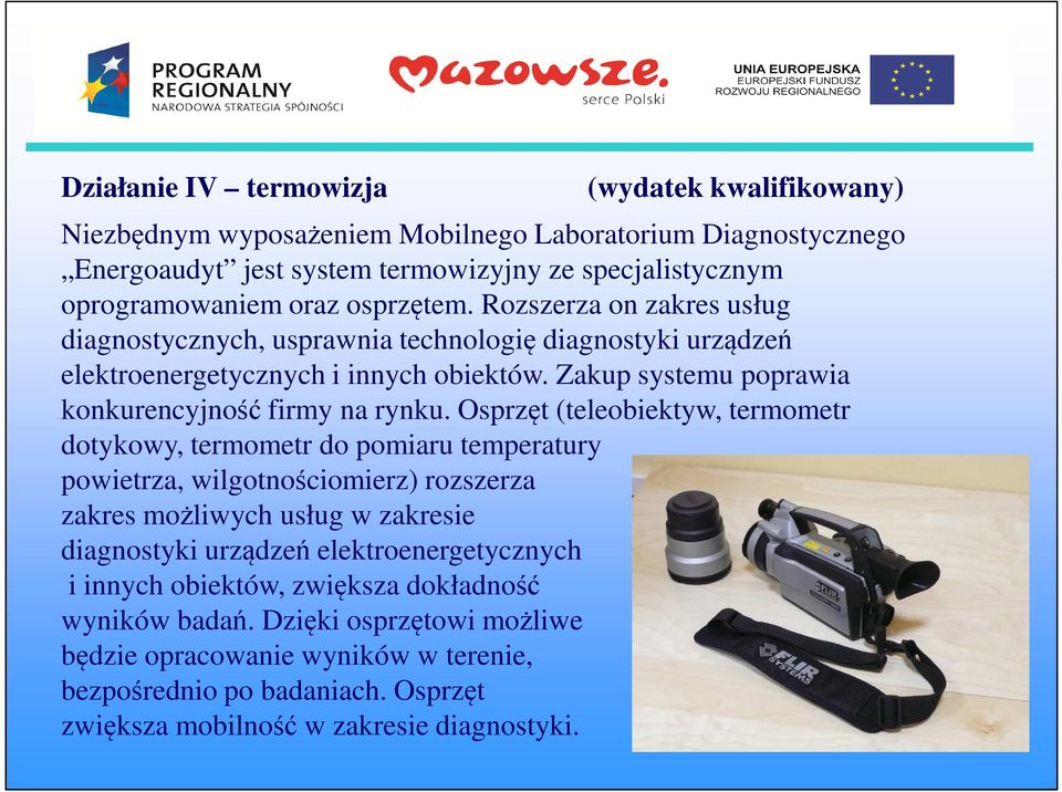 Osprzęt (teleobiektyw, termometr dotykowy, termometr do pomiaru temperatury powietrza, wilgotnościomierz) rozszerza zakres możliwych usług w zakresie diagnostyki urządzeń