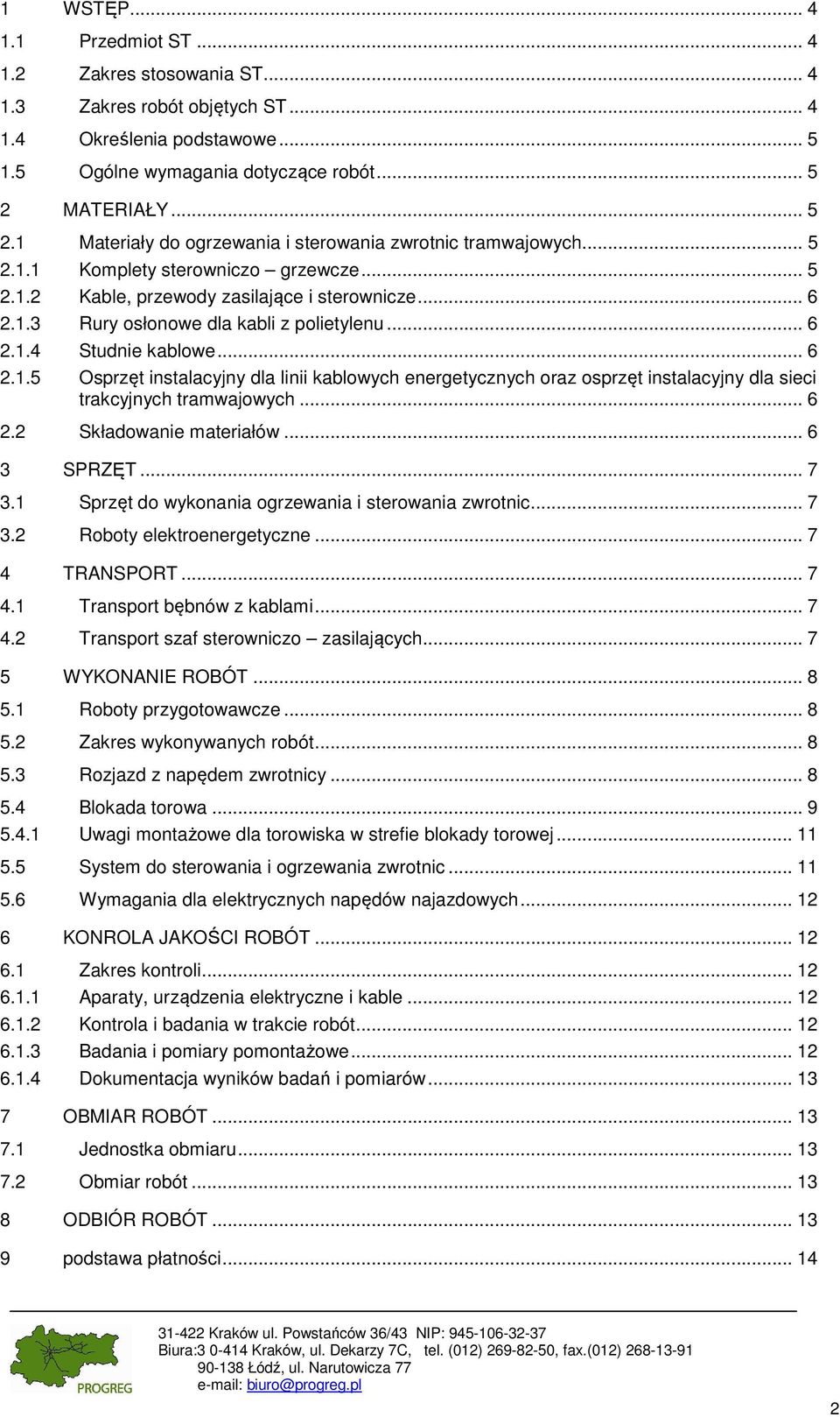 .. 6 2.1.4 Studnie kablowe... 6 2.1.5 Osprzęt instalacyjny dla linii kablowych energetycznych oraz osprzęt instalacyjny dla sieci trakcyjnych tramwajowych... 6 2.2 Składowanie materiałów... 6 3 SPRZĘT.