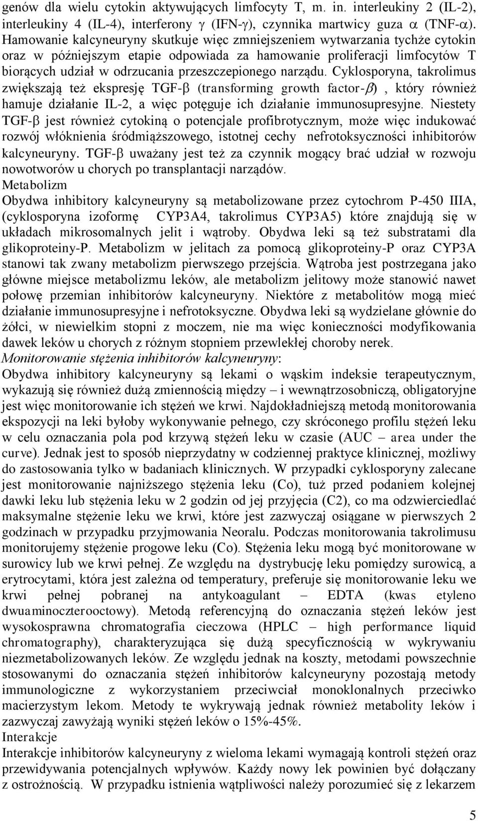 narządu. Cyklosporyna, takrolimus zwiększają też ekspresję TGF- (transforming growth factor- ), który również hamuje działanie IL-2, a więc potęguje ich działanie immunosupresyjne.