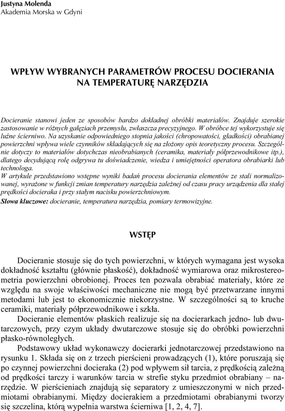 Na uzyskanie odpowiedniego stopnia jakości (chropowatości, gładkości) obrabianej powierzchni wpływa wiele czynników składających się na złożony opis teoretyczny procesu.