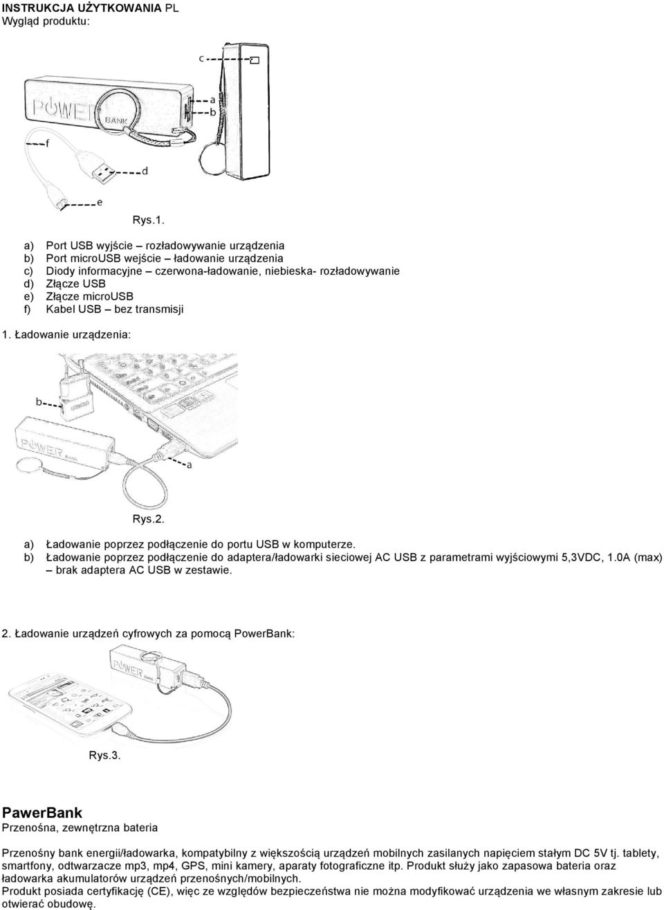 Kabel USB bez transmisji 1. Ładowanie urządzenia: Rys.2. a) Ładowanie poprzez podłączenie do portu USB w komputerze.