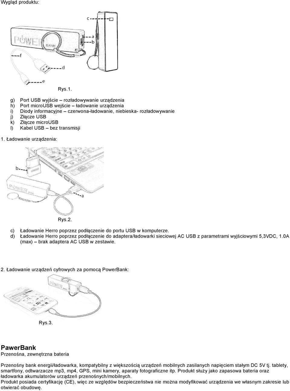 Kabel USB bez transmisji 1. Ładowanie urządzenia: Rys.2. c) Ładowanie Herro poprzez podłączenie do portu USB w komputerze.