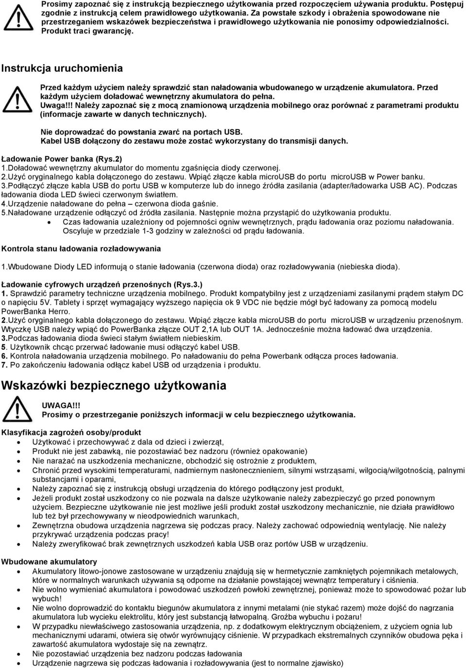 Instrukcja uruchomienia Przed każdym użyciem należy sprawdzić stan naładowania wbudowanego w urządzenie akumulatora. Przed każdym użyciem doładować wewnętrzny akumulatora do pełna. Uwaga!