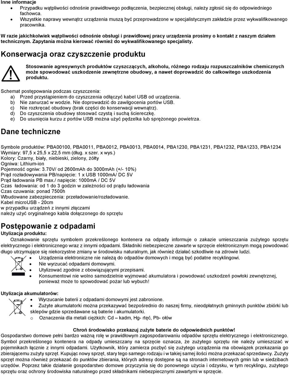 W razie jakichkolwiek wątpliwości odnośnie obsługi i prawidłowej pracy urządzenia prosimy o kontakt z naszym działem technicznym. Zapytania można kierować również do wykwalifikowanego specjalisty.