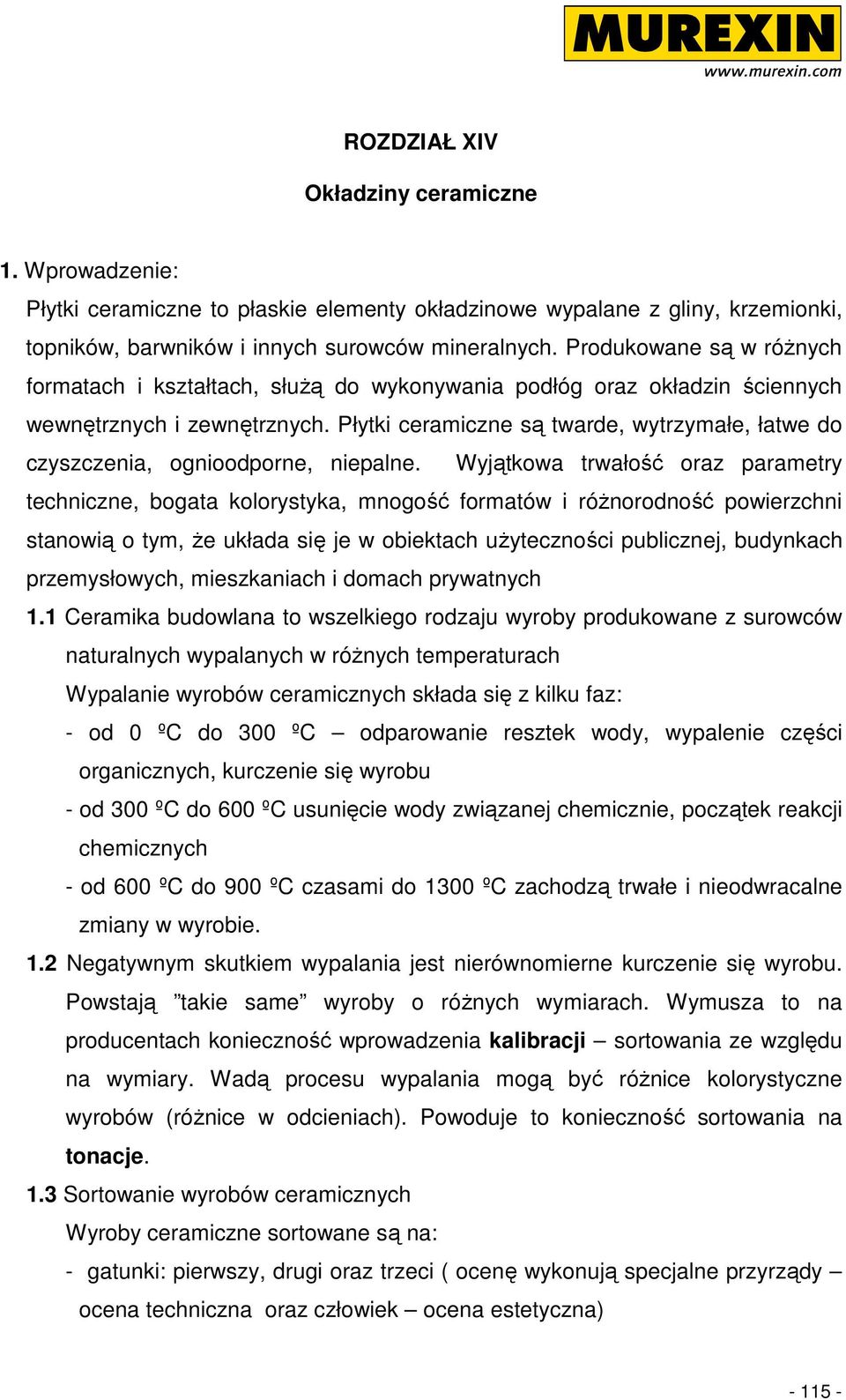 Płytki ceramiczne są twarde, wytrzymałe, łatwe do czyszczenia, ognioodporne, niepalne.