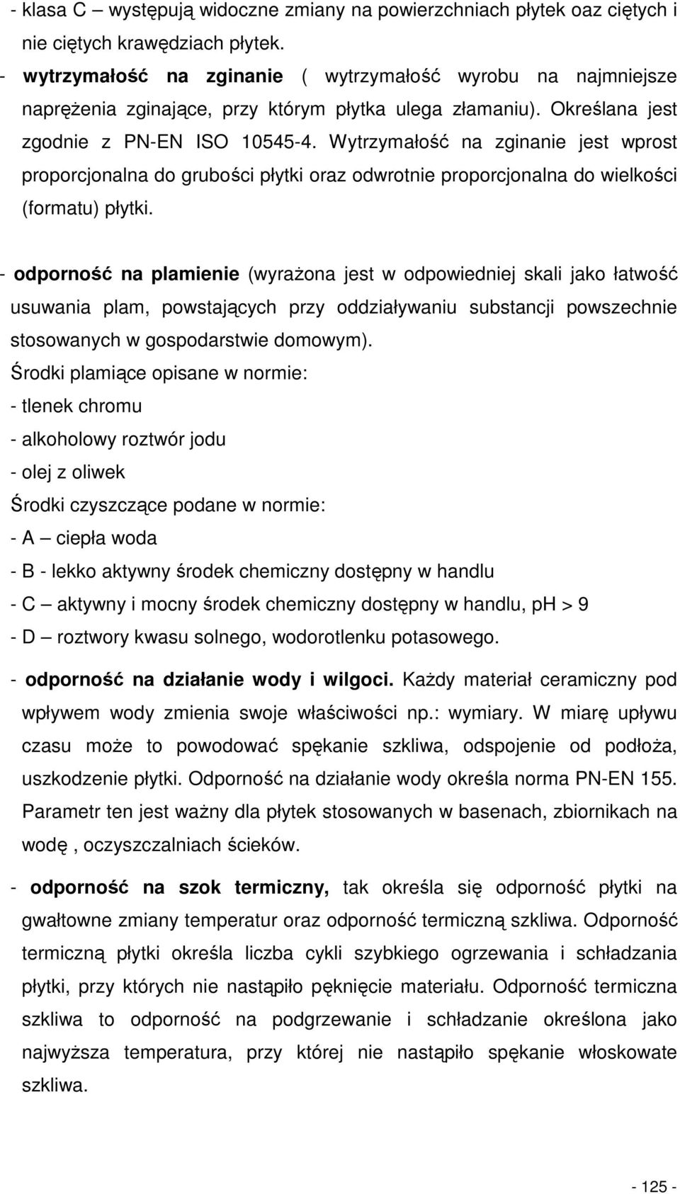 Wytrzymałość na zginanie jest wprost proporcjonalna do grubości płytki oraz odwrotnie proporcjonalna do wielkości (formatu) płytki.