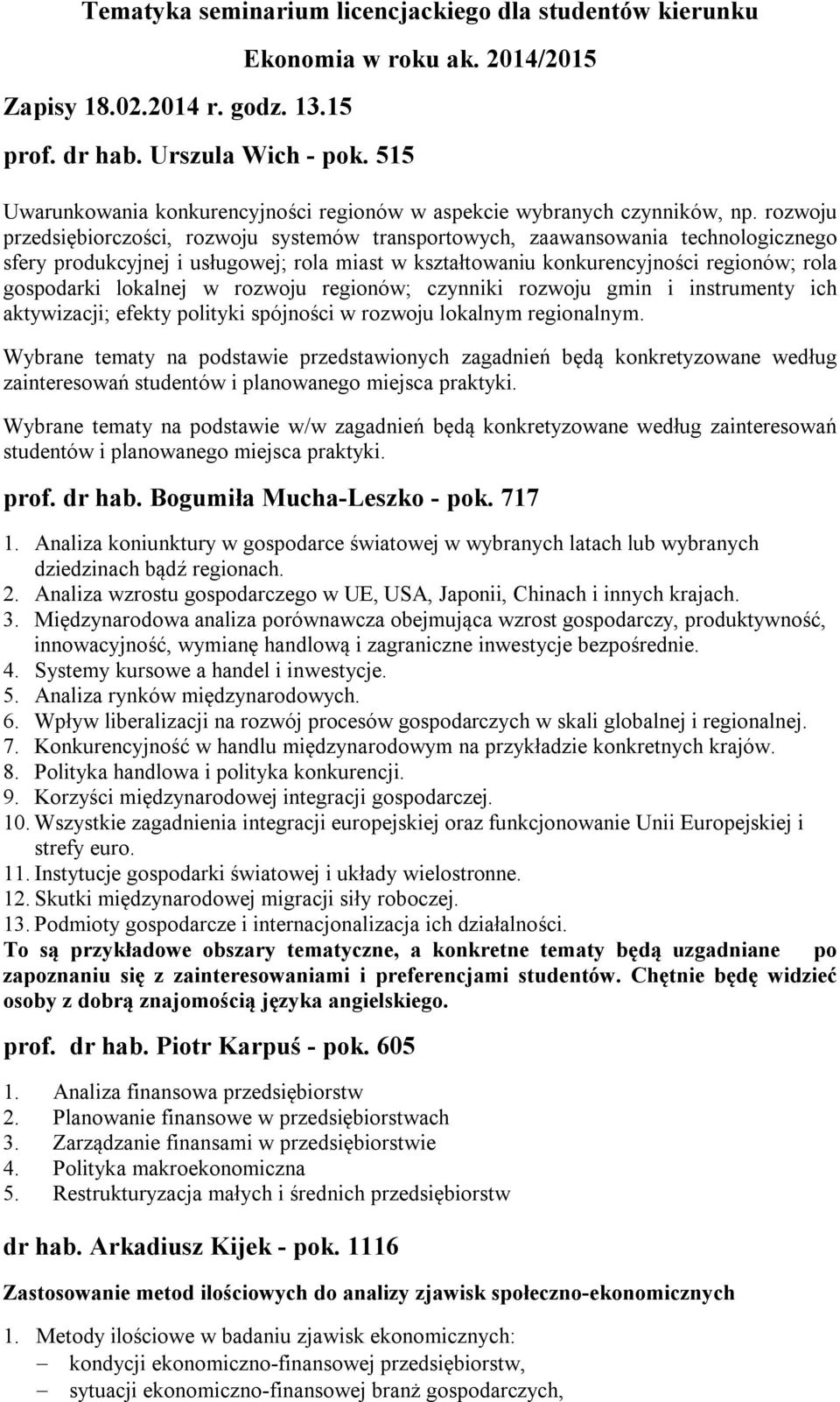 rozwoju przedsiębiorczości, rozwoju systemów transportowych, zaawansowania technologicznego sfery produkcyjnej i usługowej; rola miast w kształtowaniu konkurencyjności regionów; rola gospodarki