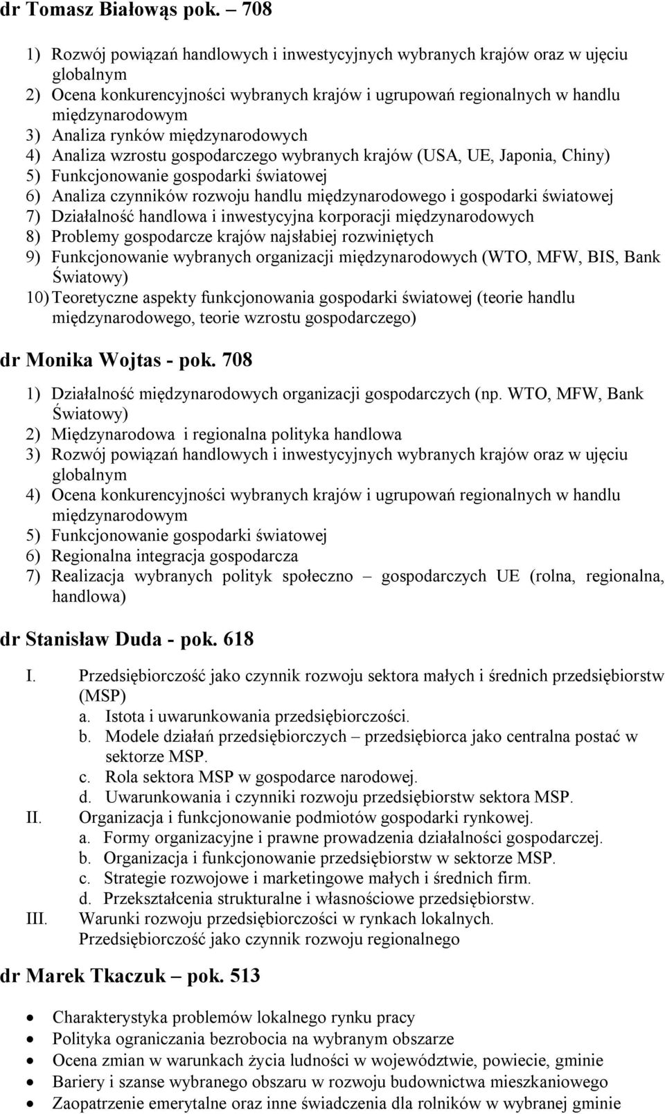 rynków międzynarodowych 4) Analiza wzrostu gospodarczego wybranych krajów (USA, UE, Japonia, Chiny) 5) Funkcjonowanie gospodarki światowej 6) Analiza czynników rozwoju handlu międzynarodowego i