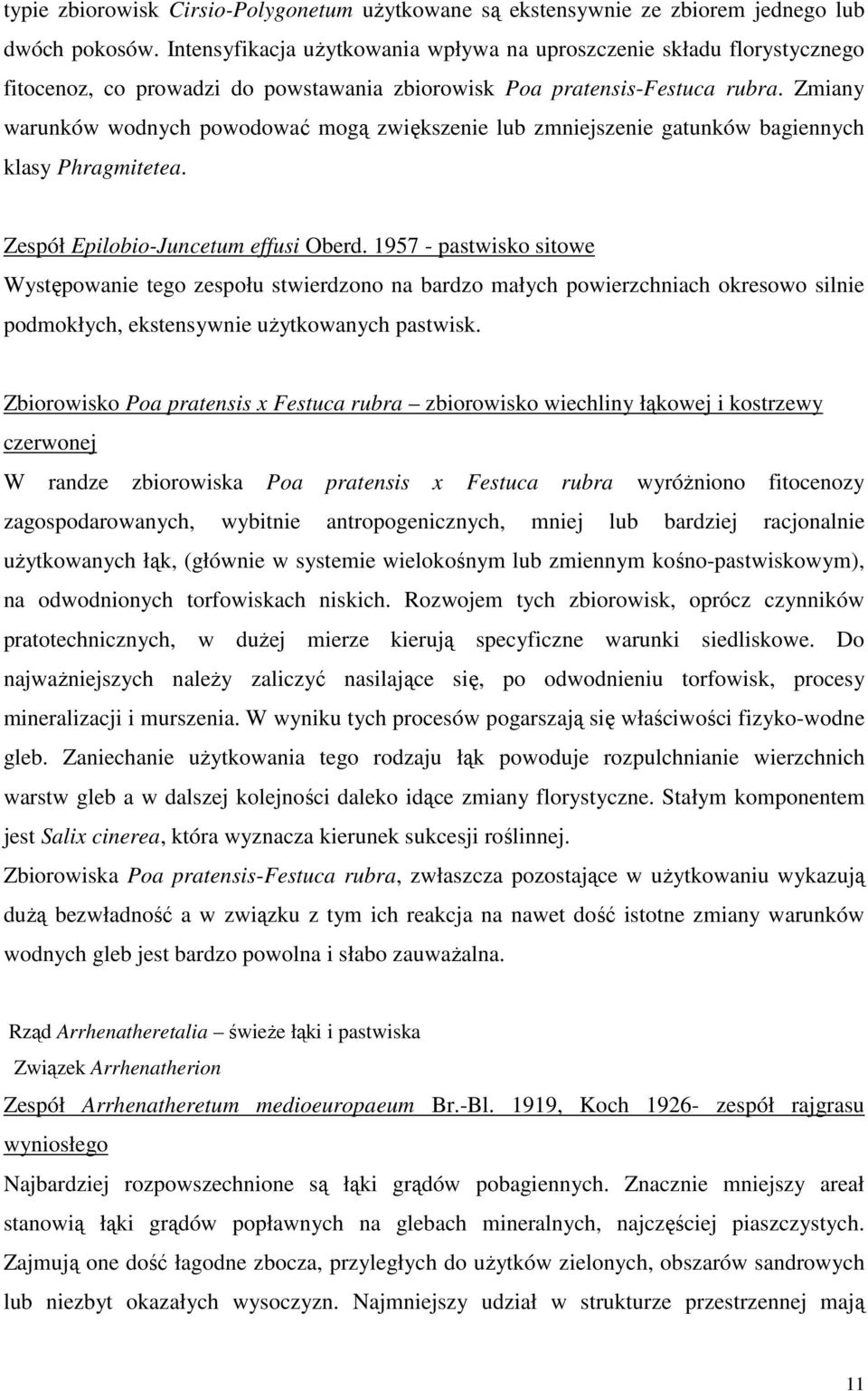 Zmiany warunków wodnych powodować mogą zwiększenie lub zmniejszenie gatunków bagiennych klasy Phragmitetea. Zespół Epilobio-Juncetum effusi Oberd.