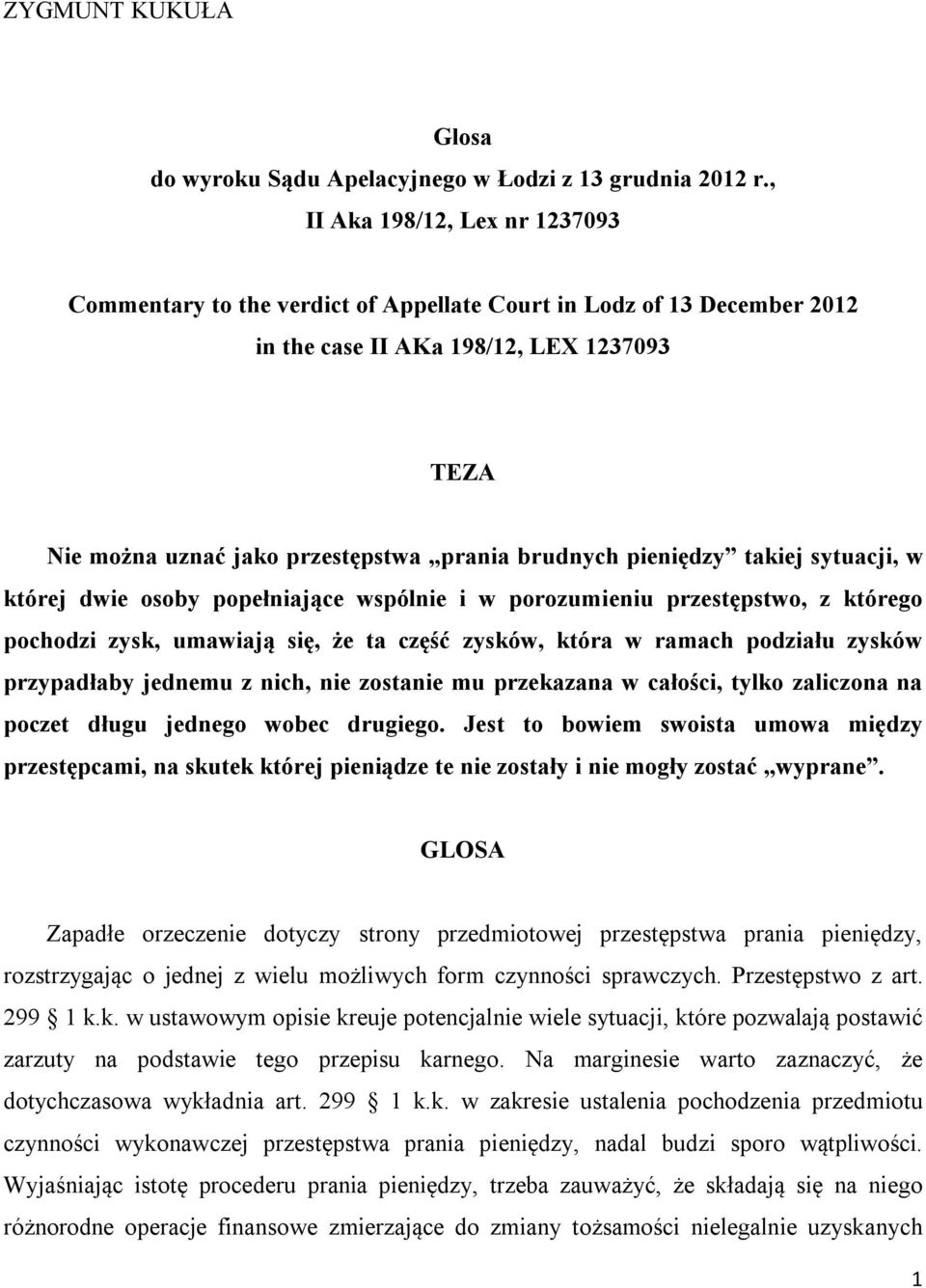 pieniędzy takiej sytuacji, w której dwie osoby popełniające wspólnie i w porozumieniu przestępstwo, z którego pochodzi zysk, umawiają się, że ta część zysków, która w ramach podziału zysków