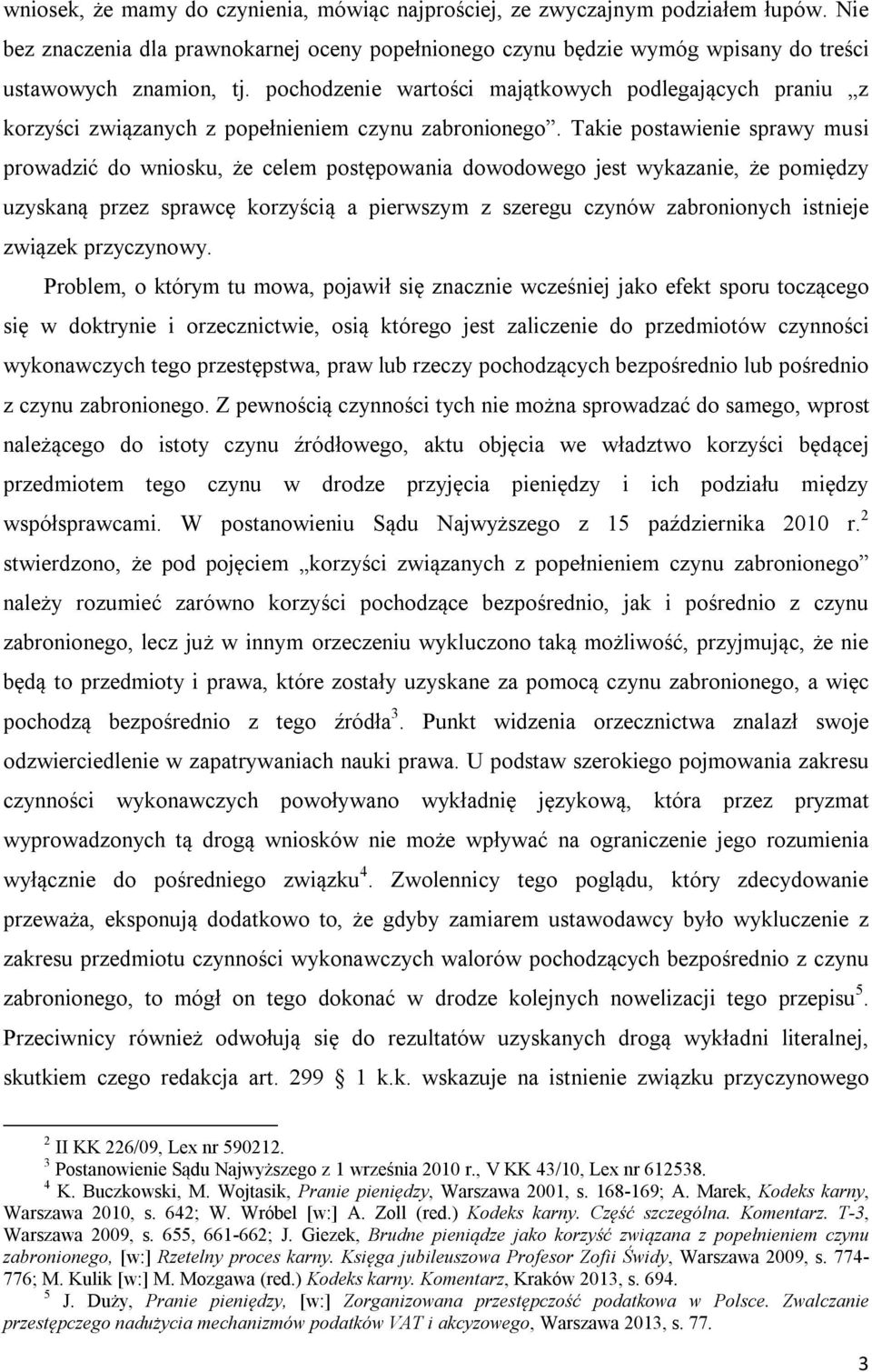 Takie postawienie sprawy musi prowadzić do wniosku, że celem postępowania dowodowego jest wykazanie, że pomiędzy uzyskaną przez sprawcę korzyścią a pierwszym z szeregu czynów zabronionych istnieje