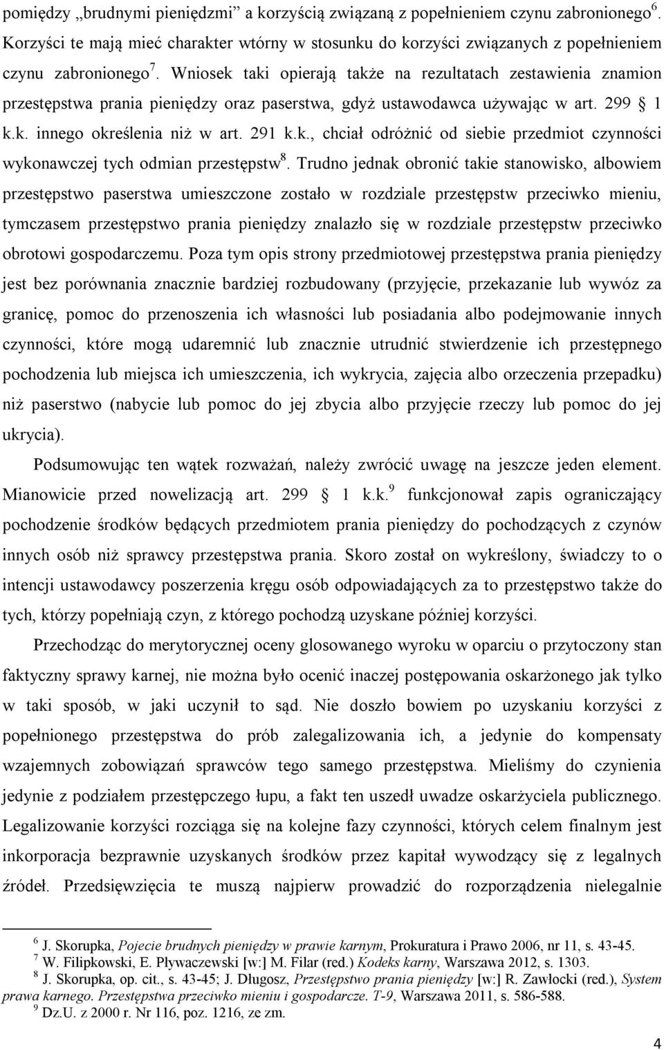 Trudno jednak obronić takie stanowisko, albowiem przestępstwo paserstwa umieszczone zostało w rozdziale przestępstw przeciwko mieniu, tymczasem przestępstwo prania pieniędzy znalazło się w rozdziale