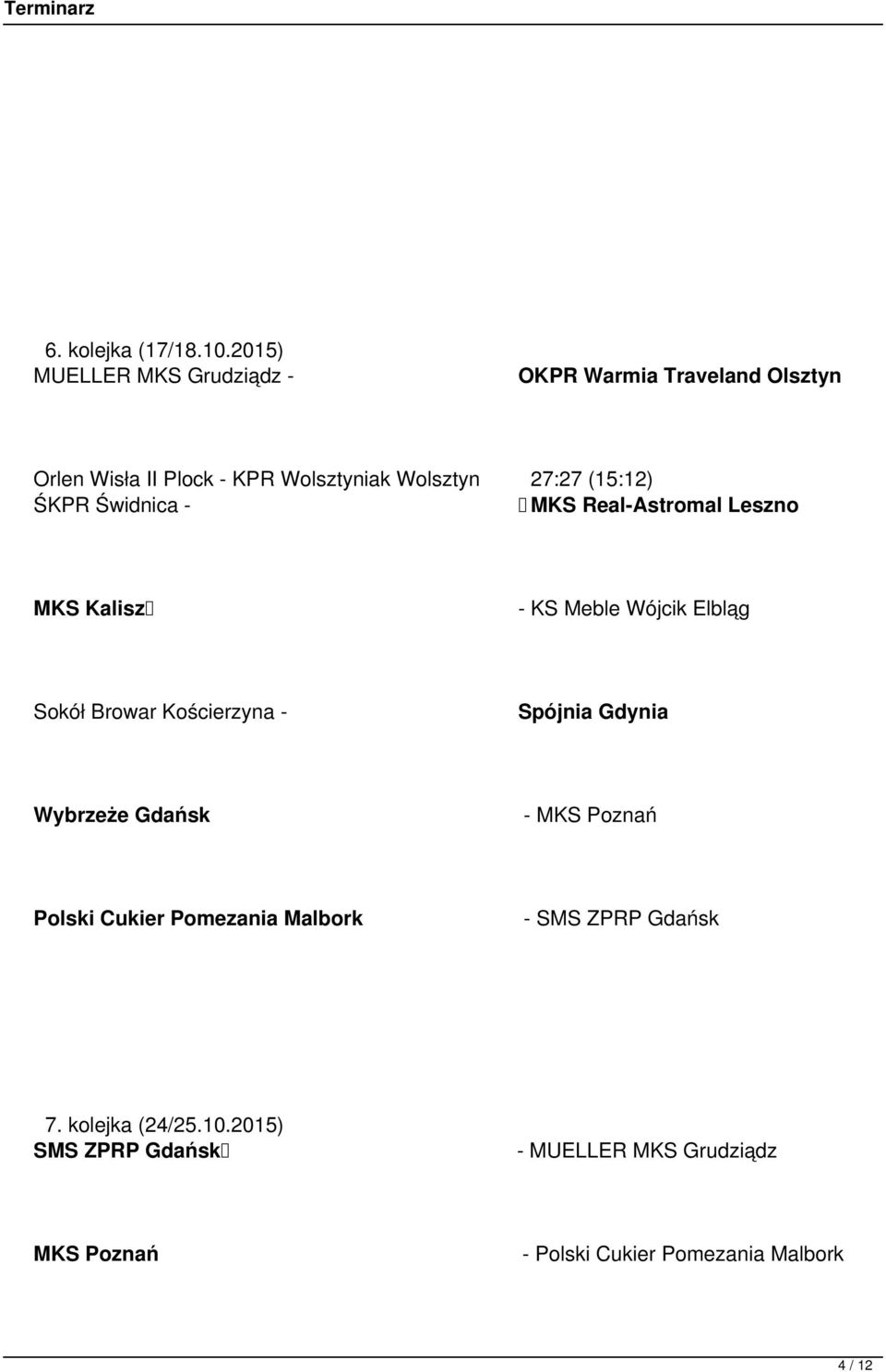 (15:12) ŚKPR Świdnica - MKS Real-Astromal Leszno MKS Kalisz - KS Meble Wójcik Elbląg Sokół Browar Kościerzyna -