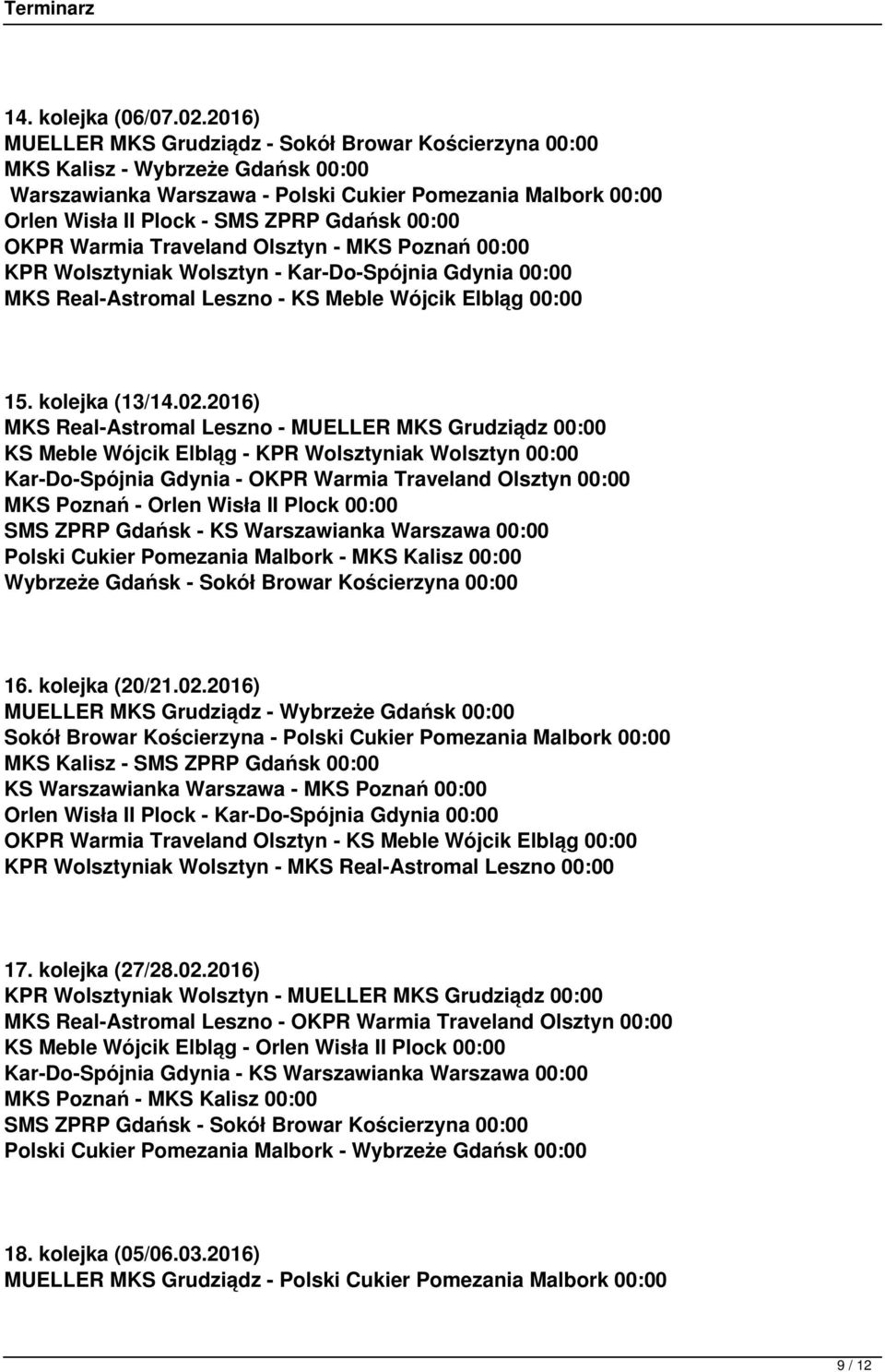 00:00 OKPR Warmia Traveland Olsztyn - MKS Poznań 00:00 KPR Wolsztyniak Wolsztyn - Kar-Do-Spójnia Gdynia 00:00 MKS Real-Astromal Leszno - KS Meble Wójcik Elbląg 00:00 15. kolejka (13/14.02.