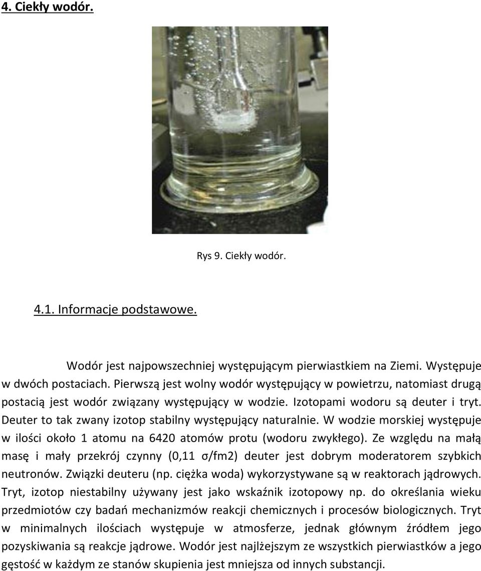 Deuter to tak zwany izotop stabilny występujący naturalnie. W wodzie morskiej występuje w ilości około 1 atomu na 6420 atomów protu (wodoru zwykłego).