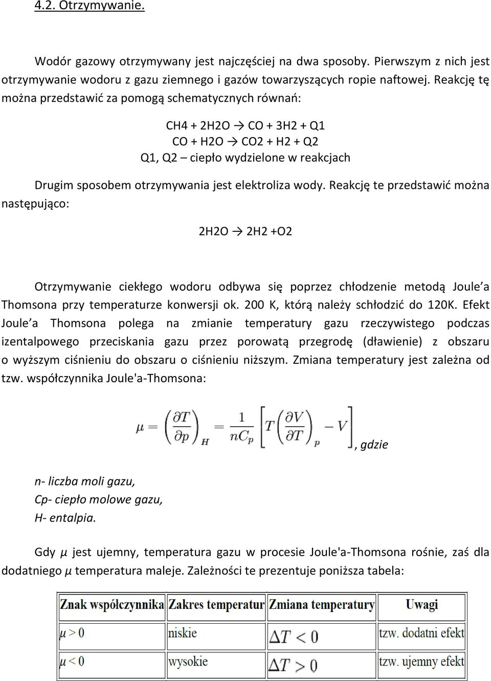 Reakcję te przedstawić można następująco: 2H2O 2H2 +O2 Otrzymywanie ciekłego wodoru odbywa się poprzez chłodzenie metodą Joule a Thomsona przy temperaturze konwersji ok.