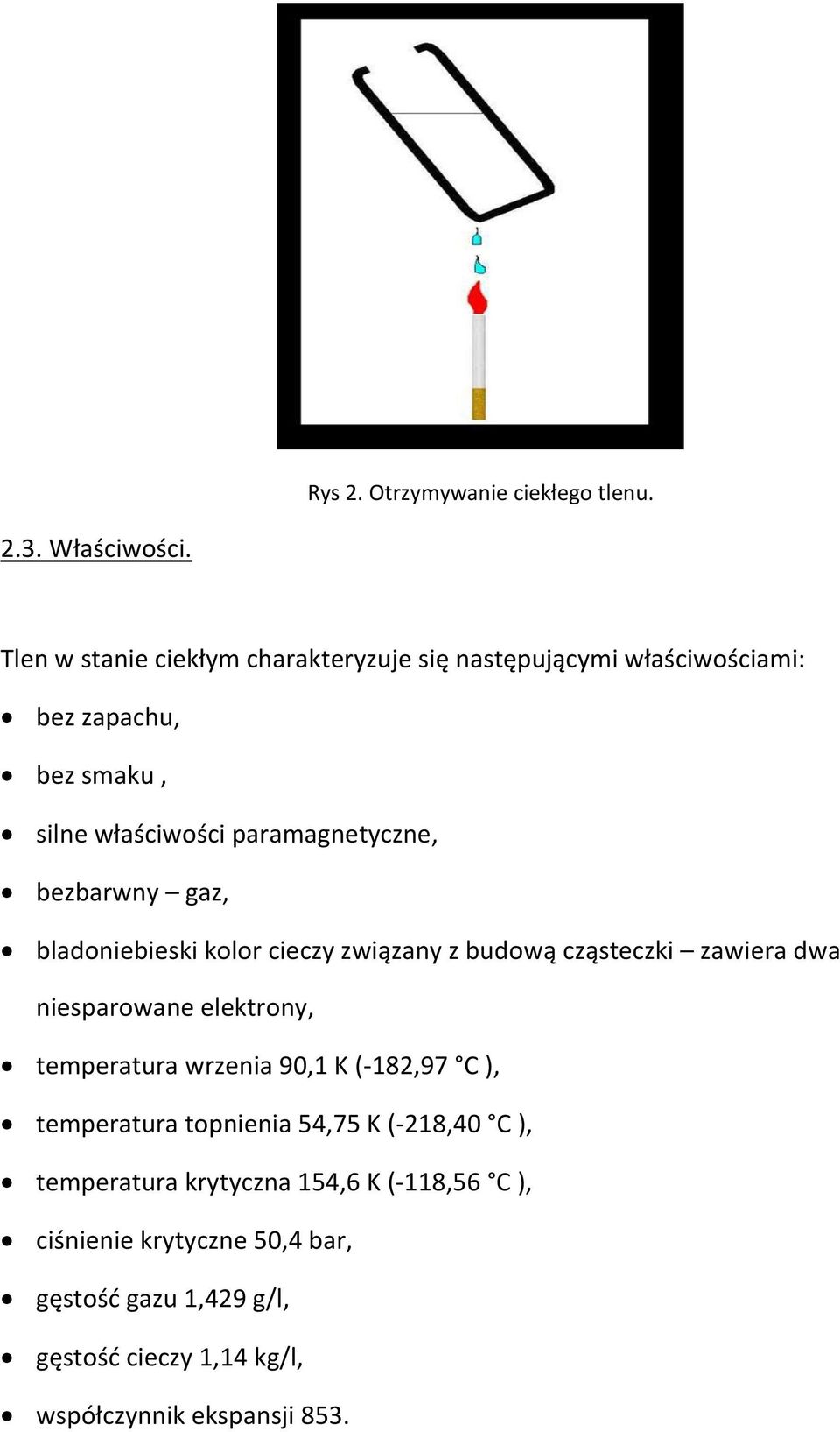 bezbarwny gaz, bladoniebieski kolor cieczy związany z budową cząsteczki zawiera dwa niesparowane elektrony, temperatura wrzenia