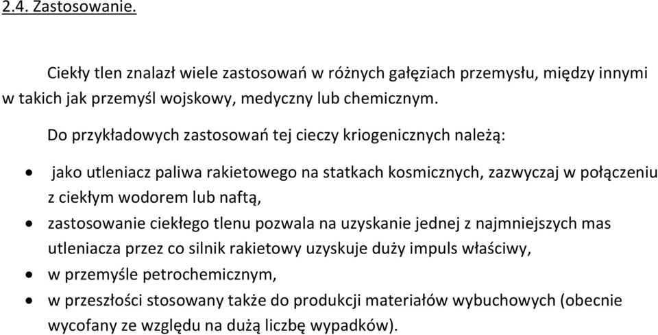 Do przykładowych zastosowań tej cieczy kriogenicznych należą: jako utleniacz paliwa rakietowego na statkach kosmicznych, zazwyczaj w połączeniu z ciekłym