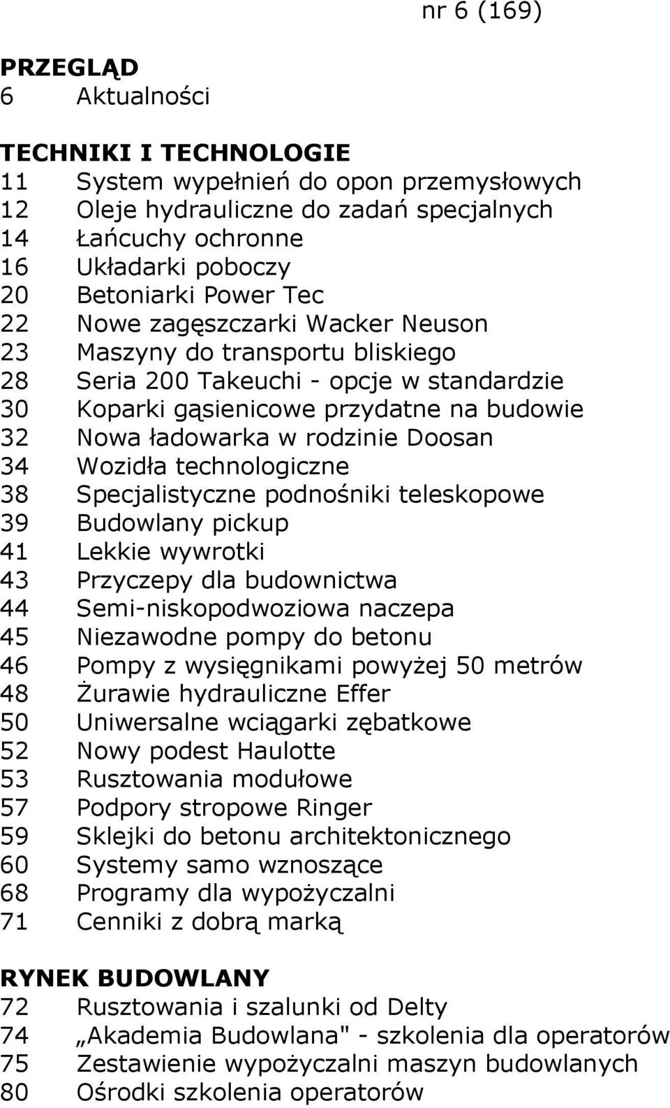 Specjalistyczne podnośniki teleskopowe 39 Budowlany pickup 41 Lekkie wywrotki 43 Przyczepy dla budownictwa 44 Semi-niskopodwoziowa naczepa 45 Niezawodne pompy do betonu 46 Pompy z wysięgnikami