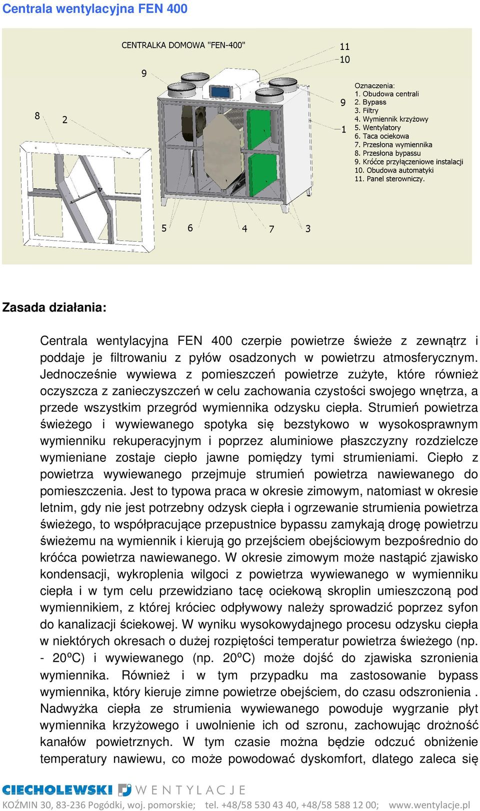 Strumień powietrza świeżego i wywiewanego spotyka się bezstykowo w wysokosprawnym wymienniku rekuperacyjnym i poprzez aluminiowe płaszczyzny rozdzielcze wymieniane zostaje ciepło jawne pomiędzy tymi