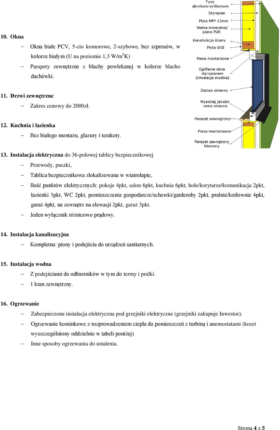 Instalacja elektryczna do 36-polowej tablicy bezpiecznikowej Przewody, puszki, Tablica bezpiecznikowa zlokalizowana w wiatrołapie, Ilość punktów elektrycznych: pokoje 4pkt, salon 6pkt, kuchnia 6pkt,